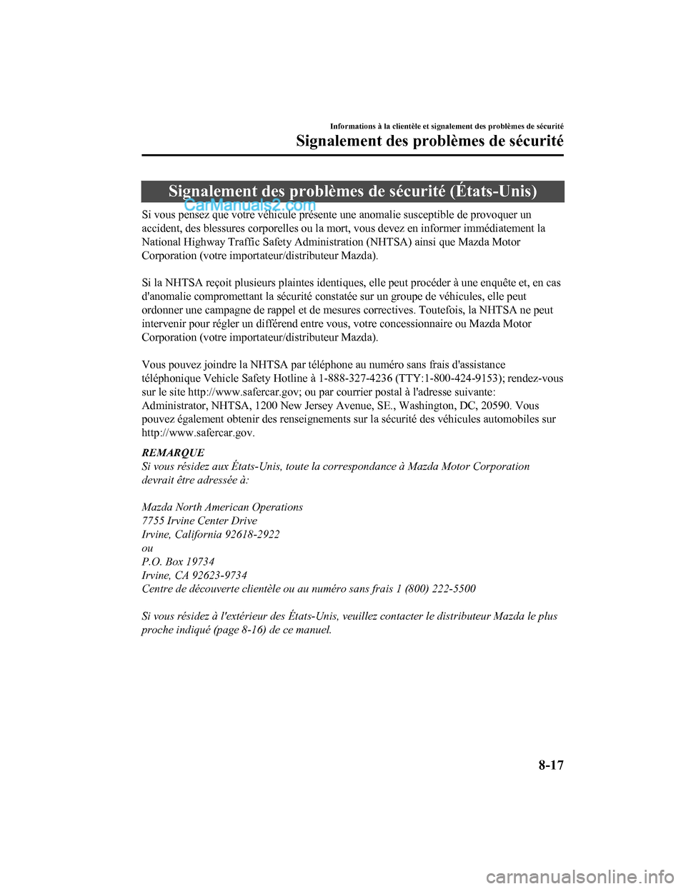 MAZDA MODEL CX-5 2017  Manuel du propriétaire (in French) Signalement des problèmes de sécurité (États-Unis)
Si vous pensez que votre véhicule présente une anomalie susceptible de provoquer un
accident, des blessures corporelles ou la mort, vous devez 