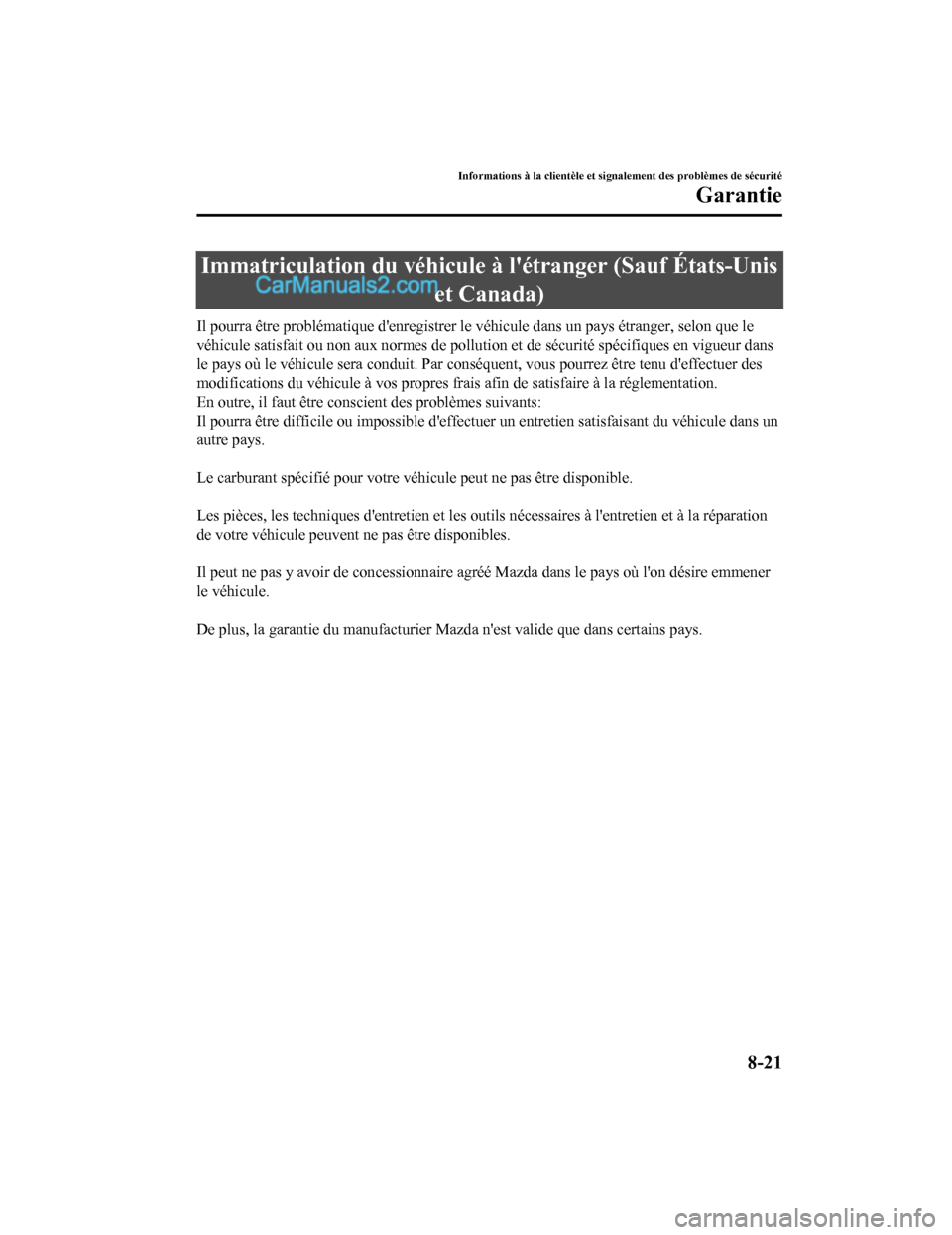 MAZDA MODEL CX-5 2017  Manuel du propriétaire (in French) Immatriculation du véhicule à létranger (Sauf États-Unis
et Canada)
Il pourra être problématique denregistrer le  véhicule dans un pays étranger, selon que le
véhicule satisfait ou non aux 