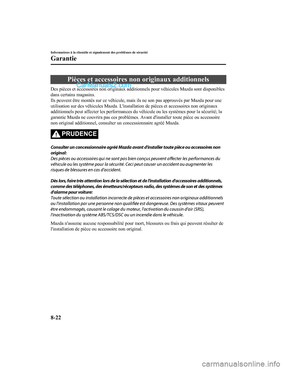 MAZDA MODEL CX-5 2017  Manuel du propriétaire (in French) Pièces et accessoires non originaux additionnels
Des pièces et accessoires non originaux additionnels pour véhicules Mazda sont disponibles
dans certains magasins.
Ils peuvent être montés sur ce 