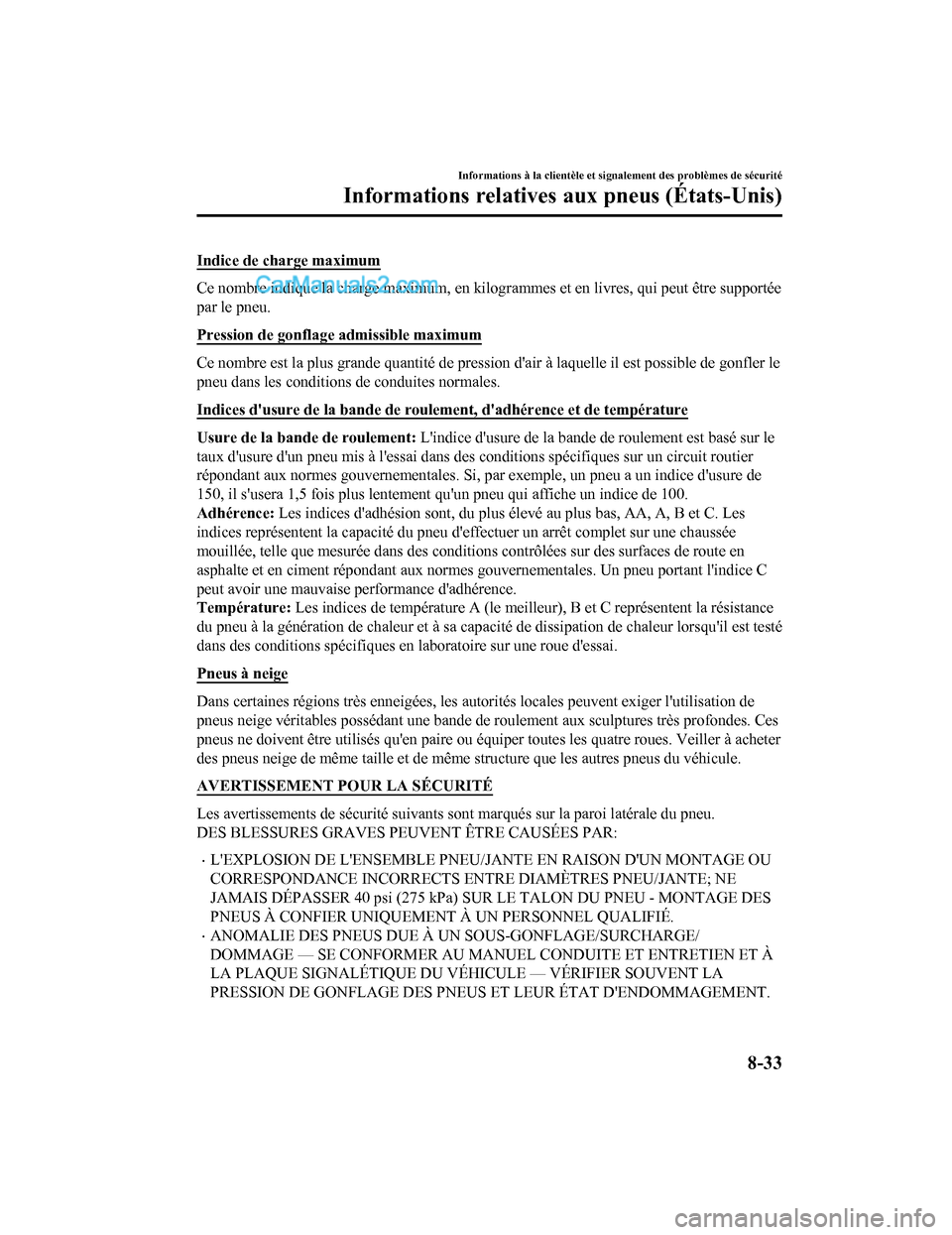 MAZDA MODEL CX-5 2017 Manuel du propriétaire (in French) Indice de charge maximum
Ce nombre indique la charge maximum, en kilogrammes et en livres, qui peut être supportée
par le pneu.
Pression de gonflage admissible maximum
Ce nombre est la plus grande q MAZDA MODEL CX-5 2017 Manuel du propriétaire (in French) Indice de charge maximum
Ce nombre indique la charge maximum, en kilogrammes et en livres, qui peut être supportée
par le pneu.
Pression de gonflage admissible maximum
Ce nombre est la plus grande q
