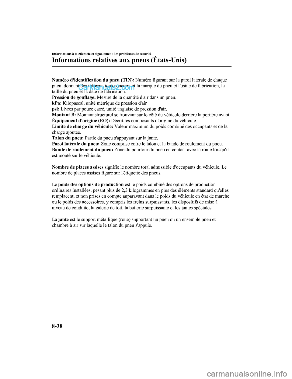 MAZDA MODEL CX-5 2017 Manuel du propriétaire (in French) Numéro didentification du pneu (TIN): Numéro figurant sur la paroi latérale de chaque
pneu, donnant des informations concernant la marque du pneu et lusine de fabrication, la
taille du pneu et la MAZDA MODEL CX-5 2017 Manuel du propriétaire (in French) Numéro didentification du pneu (TIN): Numéro figurant sur la paroi latérale de chaque
pneu, donnant des informations concernant la marque du pneu et lusine de fabrication, la
taille du pneu et la