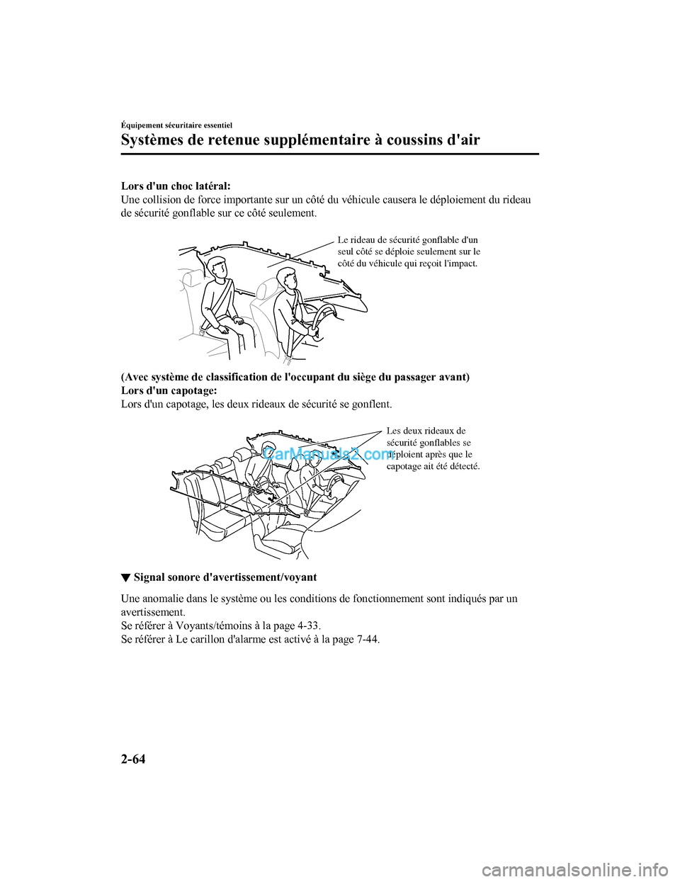 MAZDA MODEL CX-5 2017  Manuel du propriétaire (in French) Lors dun choc latéral:
Une collision de force importante sur un côté du véhicule causera le déploiement du rideau
de sécurité gonflable sur ce côté seulement.
 
Le rideau de sécurité gonfl