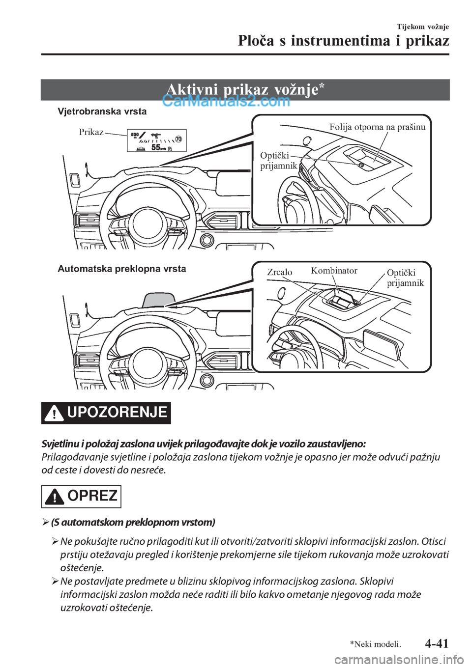 MAZDA MODEL CX-5 2017  Upute za uporabu (in Crotian) Aktivni prikaz vožnje*
Folija otporna na prašinu
Prikaz
Optički 
prijamnik Vjetrobranska vrsta
Automatska preklopna vrsta
Kombinator
Optički 
prijamnik
Zrcalo
UPOZORENJE
Svjetlinu i položaj zaslo