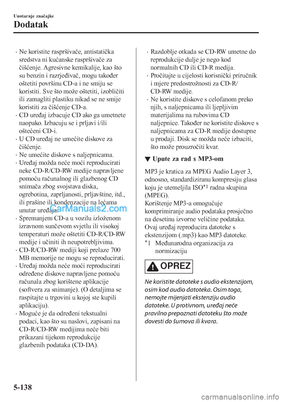 MAZDA MODEL CX-5 2017 Upute za uporabu (in Crotian) •Ne koristite raspršivače, antistatička
sredstva ni kućanske raspršivače za
čišćenje. Agresivne kemikalije, kao što
su benzin i razrjeđivač, mogu također
oštetiti površinu CD-a i ne s MAZDA MODEL CX-5 2017 Upute za uporabu (in Crotian) •Ne koristite raspršivače, antistatička
sredstva ni kućanske raspršivače za
čišćenje. Agresivne kemikalije, kao što
su benzin i razrjeđivač, mogu također
oštetiti površinu CD-a i ne s