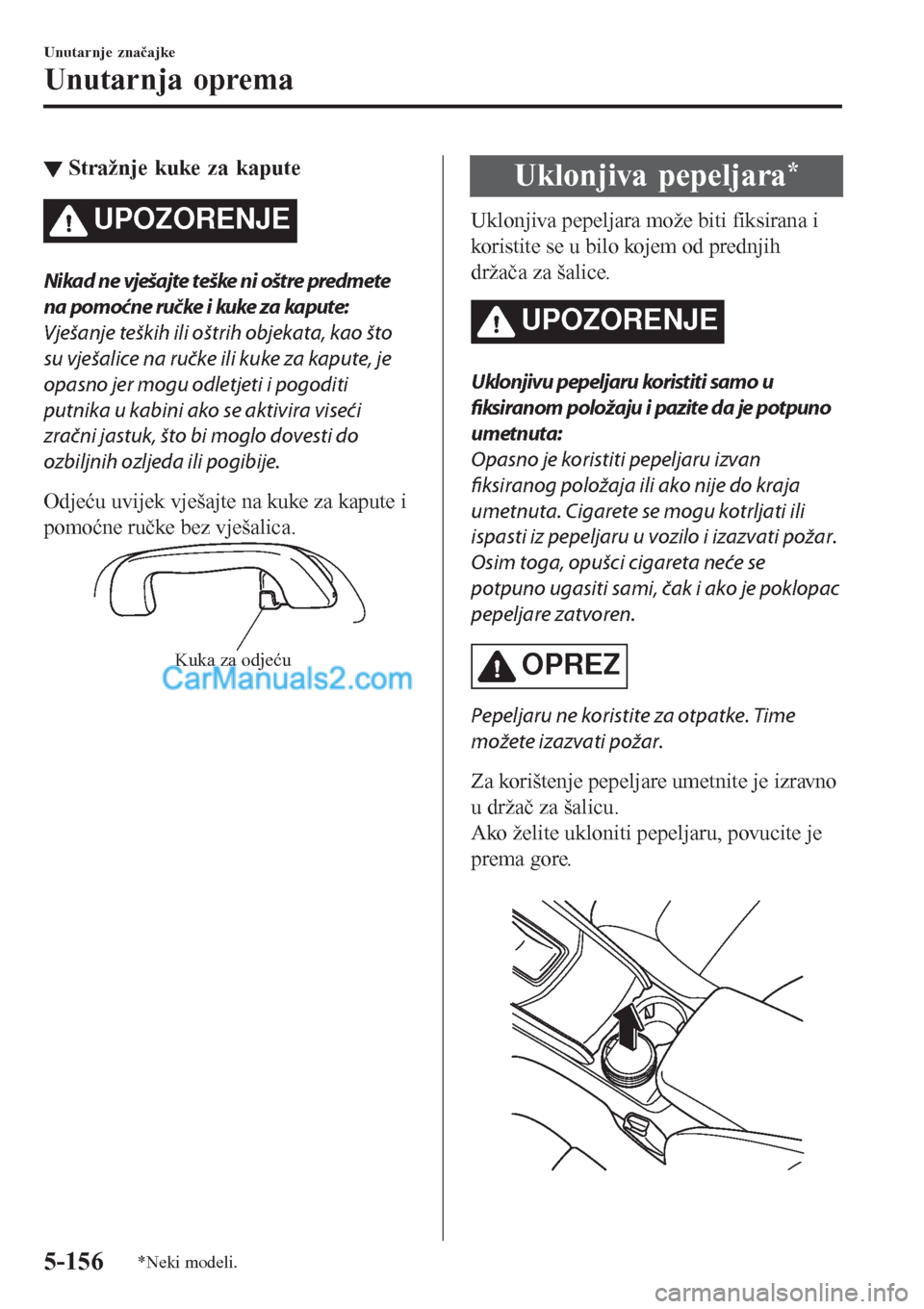 MAZDA MODEL CX-5 2017  Upute za uporabu (in Crotian) ▼Stražnje kuke za kapute
UPOZORENJE
Nikad ne vješajte teške ni oštre predmete
na pomoćne ručke i kuke za kapute:
Vješanje teških ili oštrih objekata, kao što
su vješalice na ručke ili ku