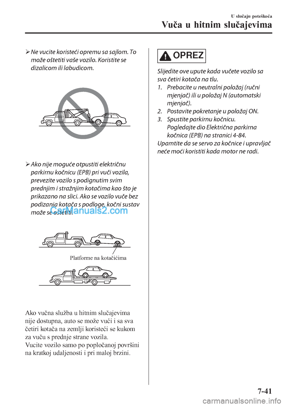MAZDA MODEL CX-5 2017  Upute za uporabu (in Crotian) �¾Ne vucite koristeći opremu sa sajlom. To
može oštetiti vaše vozilo. Koristite se
dizalicom ili labudicom.
�¾Ako nije moguće otpustiti električnu
parkirnu kočnicu (EPB) pri vuči vozila,
pre