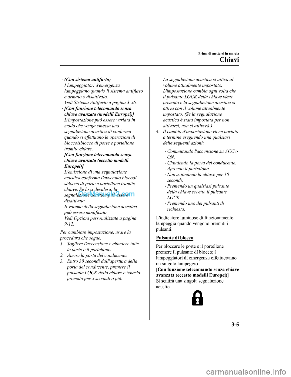MAZDA MODEL CX-5 2017 Manuale del proprietario (in Italian) •(Con sistema antifurto)
I lampeggiatori demergenza
lampeggiano quando il sistema antifurto
è armato o disattivato.
Vedi Sistema Antifurto a pagina 3-56.
•[Con funzione telecomando senza
chiave MAZDA MODEL CX-5 2017 Manuale del proprietario (in Italian) •(Con sistema antifurto)
I lampeggiatori demergenza
lampeggiano quando il sistema antifurto
è armato o disattivato.
Vedi Sistema Antifurto a pagina 3-56.
•[Con funzione telecomando senza
chiave