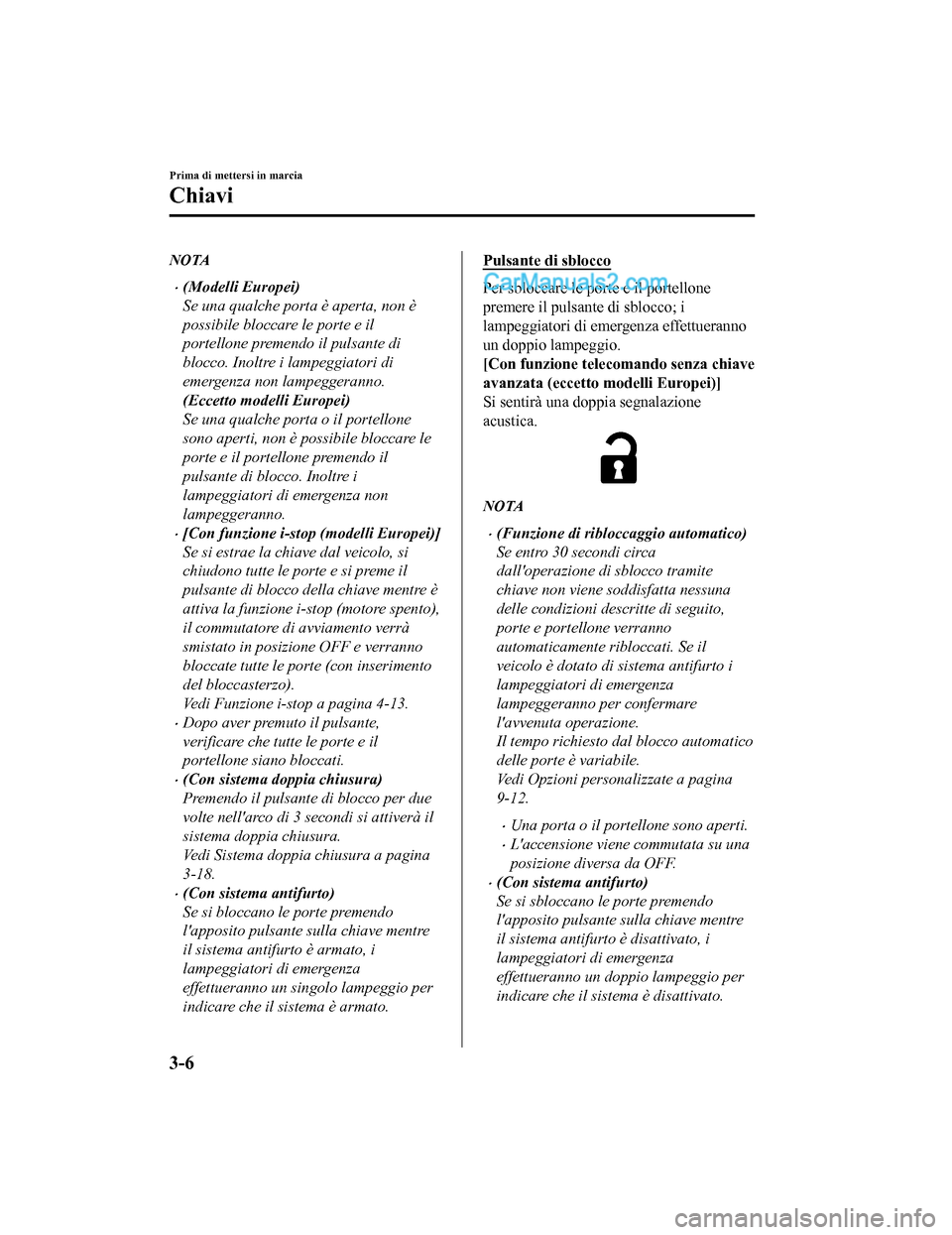 MAZDA MODEL CX-5 2017 Manuale del proprietario (in Italian) NOTA
•(Modelli Europei)
Se una qualche porta è aperta, non è
possibile bloccare le porte e il
portellone premendo il pulsante di
blocco. Inoltre i lampeggiatori di
emergenza non lampeggeranno.
(Ec MAZDA MODEL CX-5 2017 Manuale del proprietario (in Italian) NOTA
•(Modelli Europei)
Se una qualche porta è aperta, non è
possibile bloccare le porte e il
portellone premendo il pulsante di
blocco. Inoltre i lampeggiatori di
emergenza non lampeggeranno.
(Ec