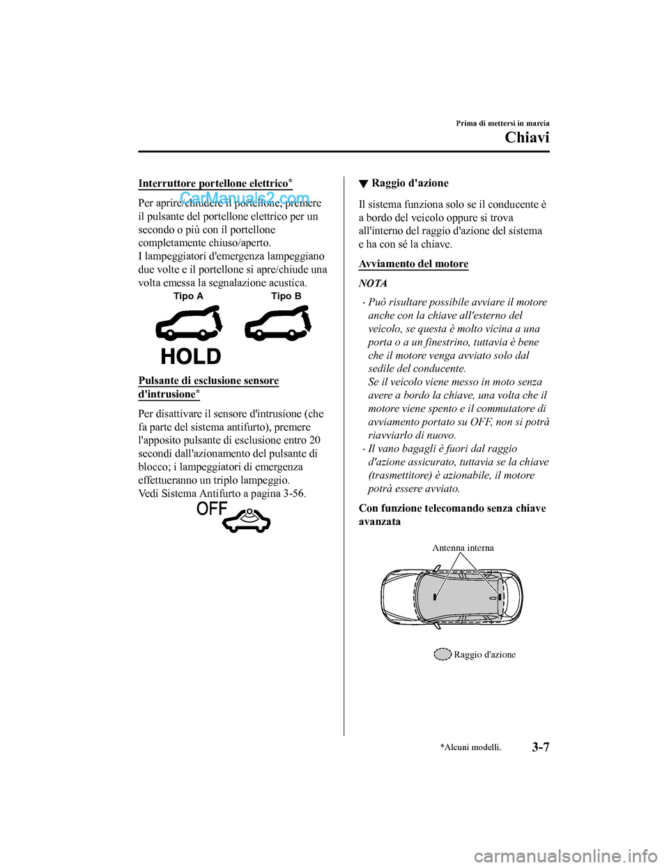 MAZDA MODEL CX-5 2017 Manuale del proprietario (in Italian) Interruttore portellone elettrico*
Per aprire/chiudere il portellone, premere
il pulsante del portellone elettrico per un
secondo o più con il portellone
completamente chiuso/aperto.
I lampeggiatori MAZDA MODEL CX-5 2017 Manuale del proprietario (in Italian) Interruttore portellone elettrico*
Per aprire/chiudere il portellone, premere
il pulsante del portellone elettrico per un
secondo o più con il portellone
completamente chiuso/aperto.
I lampeggiatori