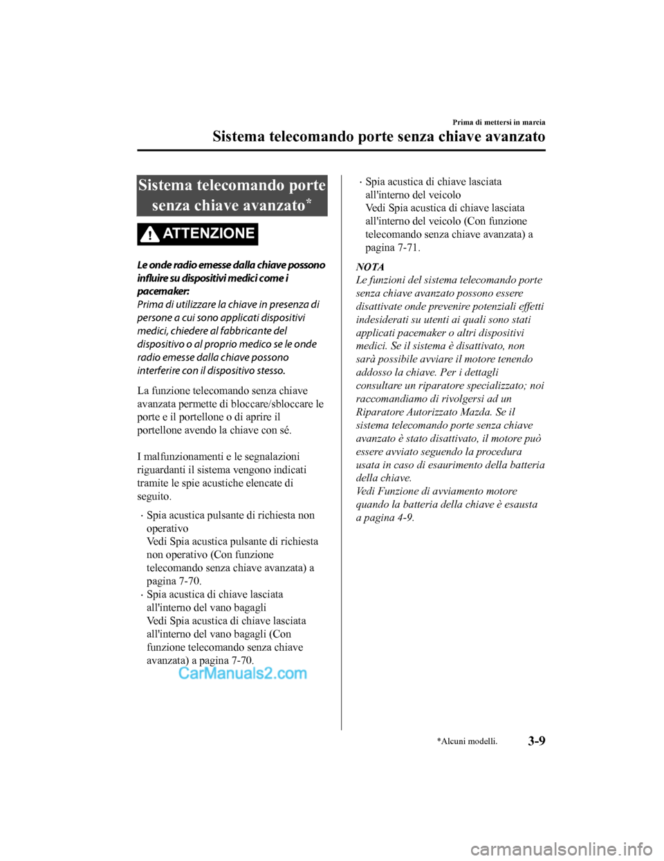 MAZDA MODEL CX-5 2017 Manuale del proprietario (in Italian) Sistema telecomando portesenza chiave avanzato
*
ATTENZIONE
Le onde radio emesse dalla chiave possono
influire su dispositivi medici come i
pacemaker:
Prima di utilizzare la chiave in presenza di
per MAZDA MODEL CX-5 2017 Manuale del proprietario (in Italian) Sistema telecomando portesenza chiave avanzato
*
ATTENZIONE
Le onde radio emesse dalla chiave possono
influire su dispositivi medici come i
pacemaker:
Prima di utilizzare la chiave in presenza di
per