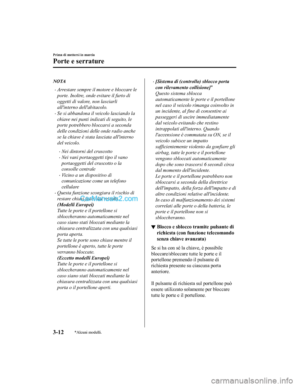 MAZDA MODEL CX-5 2017 Manuale del proprietario (in Italian) NOTA
•Arrestare sempre il motore e bloccare le
porte. Inoltre, onde evitare il furto di
oggetti di valore, non lasciarli
allinterno dellabitacolo.
•Se si abbandona il veicolo lasciando la
chiave MAZDA MODEL CX-5 2017 Manuale del proprietario (in Italian) NOTA
•Arrestare sempre il motore e bloccare le
porte. Inoltre, onde evitare il furto di
oggetti di valore, non lasciarli
allinterno dellabitacolo.
•Se si abbandona il veicolo lasciando la
chiave