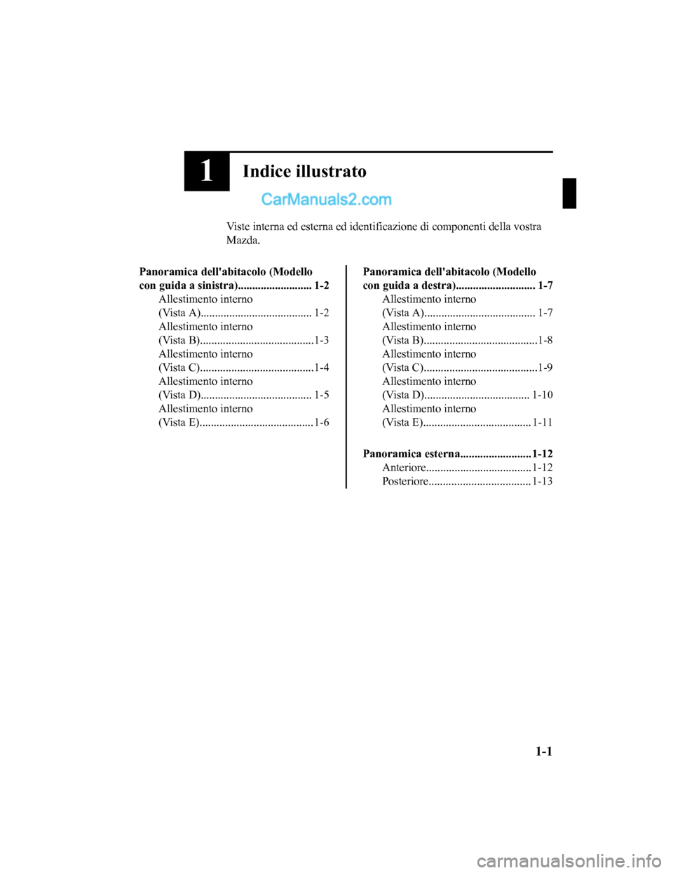 MAZDA MODEL CX-5 2017 Manuale del proprietario (in Italian) 1Indice illustrato
Viste interna ed esterna ed identificazione di componenti della vostra
Mazda.
Panoramica dellabitacolo (Modello
con guida a sinistra).......................... 1-2 Allestimento int MAZDA MODEL CX-5 2017 Manuale del proprietario (in Italian) 1Indice illustrato
Viste interna ed esterna ed identificazione di componenti della vostra
Mazda.
Panoramica dellabitacolo (Modello
con guida a sinistra).......................... 1-2 Allestimento int