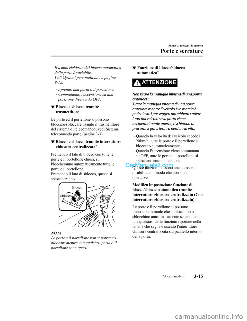 MAZDA MODEL CX-5 2017 Manuale del proprietario (in Italian) Il tempo richiesto dal blocco automatico
delle porte è variabile.
Vedi Opzioni personalizzate a pagina
9-12.
•Aprendo una porta o il portellone.
•Commutando laccensione su una
posizione diversa MAZDA MODEL CX-5 2017 Manuale del proprietario (in Italian) Il tempo richiesto dal blocco automatico
delle porte è variabile.
Vedi Opzioni personalizzate a pagina
9-12.
•Aprendo una porta o il portellone.
•Commutando laccensione su una
posizione diversa