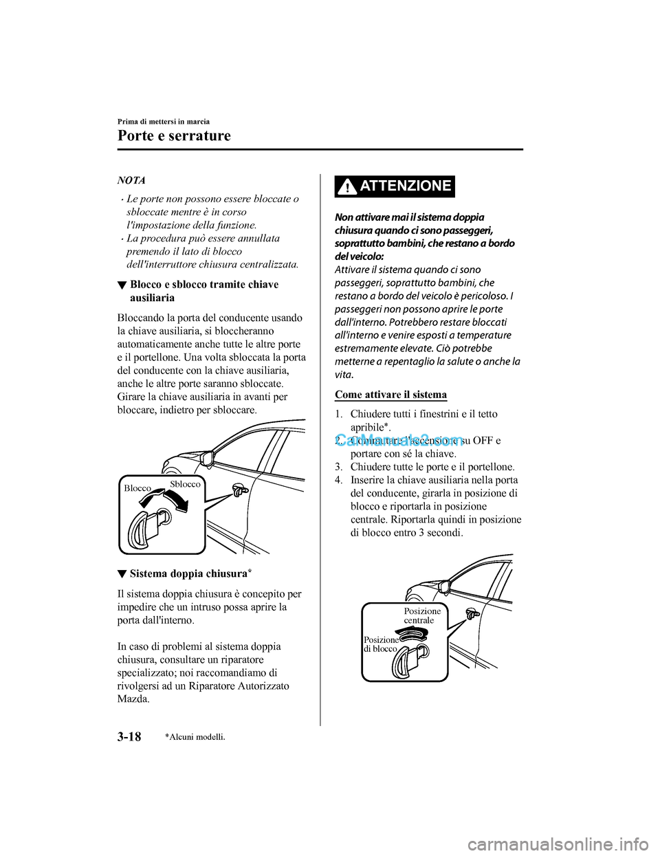 MAZDA MODEL CX-5 2017  Manuale del proprietario (in Italian) NOTA
•Le porte non possono essere bloccate o
sbloccate mentre è in corso
limpostazione della funzione.
•La procedura può essere annullata
premendo il lato di blocco
dellinterruttore chiusura c