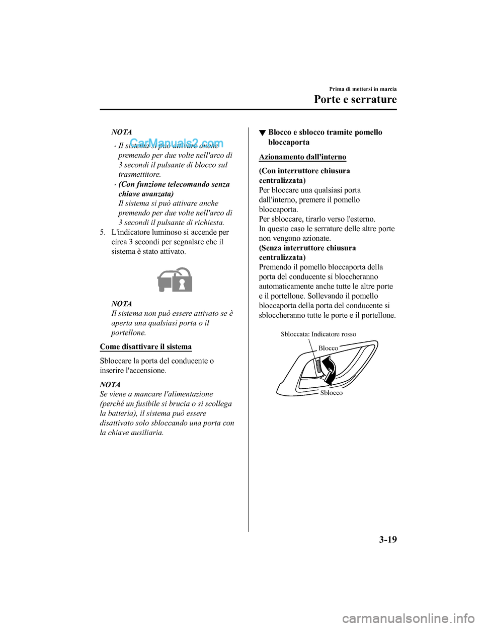 MAZDA MODEL CX-5 2017 Manuale del proprietario (in Italian) NOTA
•Il sistema si può attivare anche
premendo per due volte nellarco di
3 secondi il pulsante di blocco sul
trasmettitore.
•(Con funzione telecomando senza
chiave avanzata)
Il sistema si può MAZDA MODEL CX-5 2017 Manuale del proprietario (in Italian) NOTA
•Il sistema si può attivare anche
premendo per due volte nellarco di
3 secondi il pulsante di blocco sul
trasmettitore.
•(Con funzione telecomando senza
chiave avanzata)
Il sistema si può
