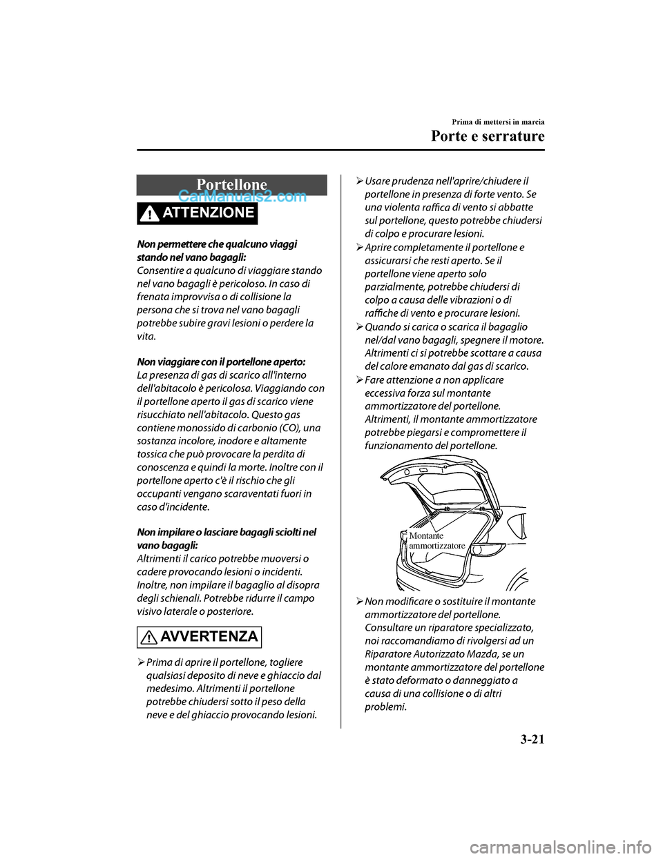 MAZDA MODEL CX-5 2017 Manuale del proprietario (in Italian) Portellone
ATTENZIONE
Non permettere che qualcuno viaggi
stando nel vano bagagli:
Consentire a qualcuno di viaggiare stando
nel vano bagagli è pericoloso. In caso di
frenata improvvisa o di collision MAZDA MODEL CX-5 2017 Manuale del proprietario (in Italian) Portellone
ATTENZIONE
Non permettere che qualcuno viaggi
stando nel vano bagagli:
Consentire a qualcuno di viaggiare stando
nel vano bagagli è pericoloso. In caso di
frenata improvvisa o di collision