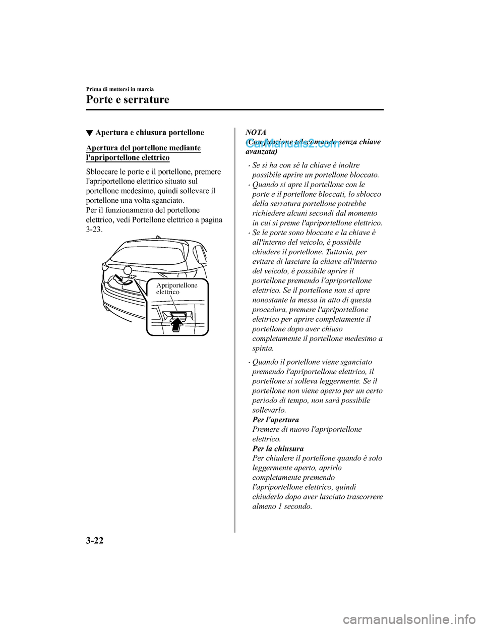 MAZDA MODEL CX-5 2017 Manuale del proprietario (in Italian) ▼Apertura e chiu
sura portellone
Apertura del portellone mediante
lapriportellone elettrico
Sbloccare le porte e il portellone, premere
lapriportellone elettrico situato sul
portellone medesimo, q MAZDA MODEL CX-5 2017 Manuale del proprietario (in Italian) ▼Apertura e chiu
sura portellone
Apertura del portellone mediante
lapriportellone elettrico
Sbloccare le porte e il portellone, premere
lapriportellone elettrico situato sul
portellone medesimo, q