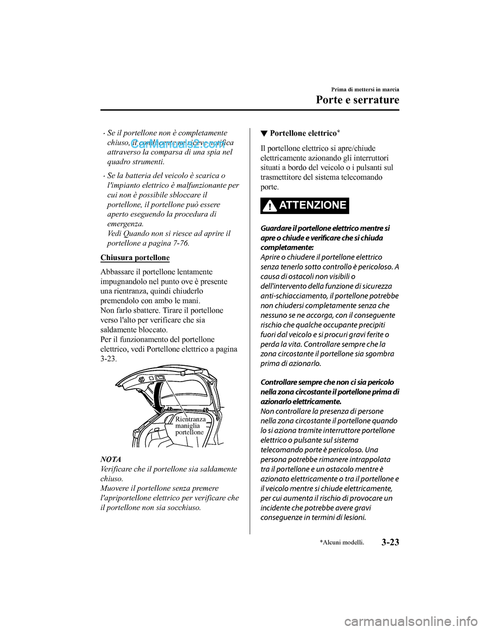 MAZDA MODEL CX-5 2017 Manuale del proprietario (in Italian) •Se il portellone non è completamente
chiuso, il conducente ne riceve notifica
attraverso la comparsa di una spia nel
quadro strumenti.
•Se la batteria del veicolo è scarica o
limpianto elettri MAZDA MODEL CX-5 2017 Manuale del proprietario (in Italian) •Se il portellone non è completamente
chiuso, il conducente ne riceve notifica
attraverso la comparsa di una spia nel
quadro strumenti.
•Se la batteria del veicolo è scarica o
limpianto elettri