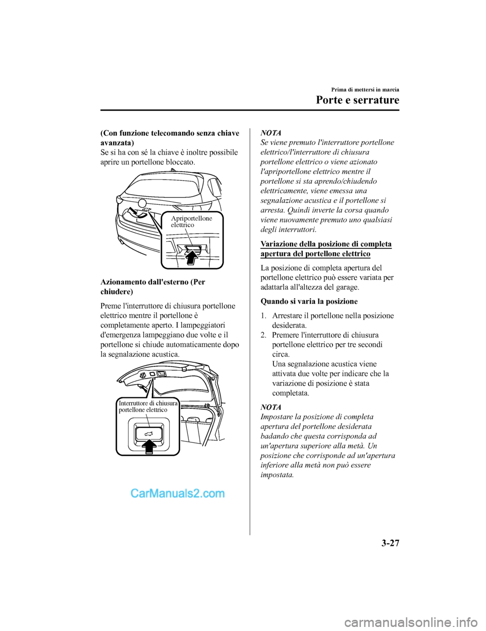 MAZDA MODEL CX-5 2017 Manuale del proprietario (in Italian) (Con funzione telecomando senza chiave
avanzata)
Se si ha con sé la chiave è inoltre possibile
aprire un portellone bloccato.
Apriportellone
elettrico
Azionamento dallesterno (Per
chiudere)
Preme MAZDA MODEL CX-5 2017 Manuale del proprietario (in Italian) (Con funzione telecomando senza chiave
avanzata)
Se si ha con sé la chiave è inoltre possibile
aprire un portellone bloccato.
Apriportellone
elettrico
Azionamento dallesterno (Per
chiudere)
Preme