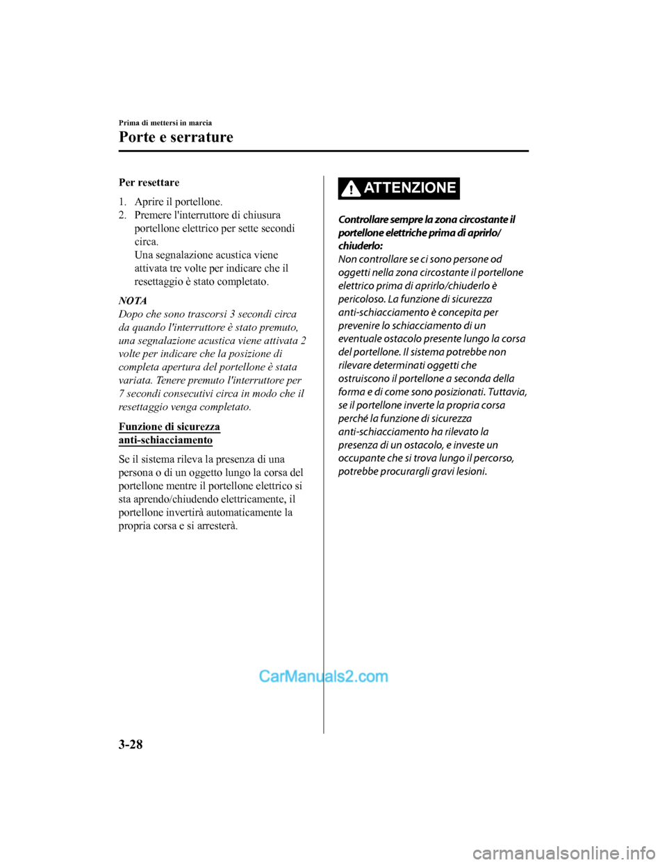 MAZDA MODEL CX-5 2017 Manuale del proprietario (in Italian) Per resettare
1. Aprire il portellone.
2. Premere linterruttore di chiusuraportellone elettrico per sette secondi
circa.
Una segnalazione acustica viene
attivata tre volte per indicare che il
resetta MAZDA MODEL CX-5 2017 Manuale del proprietario (in Italian) Per resettare
1. Aprire il portellone.
2. Premere linterruttore di chiusuraportellone elettrico per sette secondi
circa.
Una segnalazione acustica viene
attivata tre volte per indicare che il
resetta