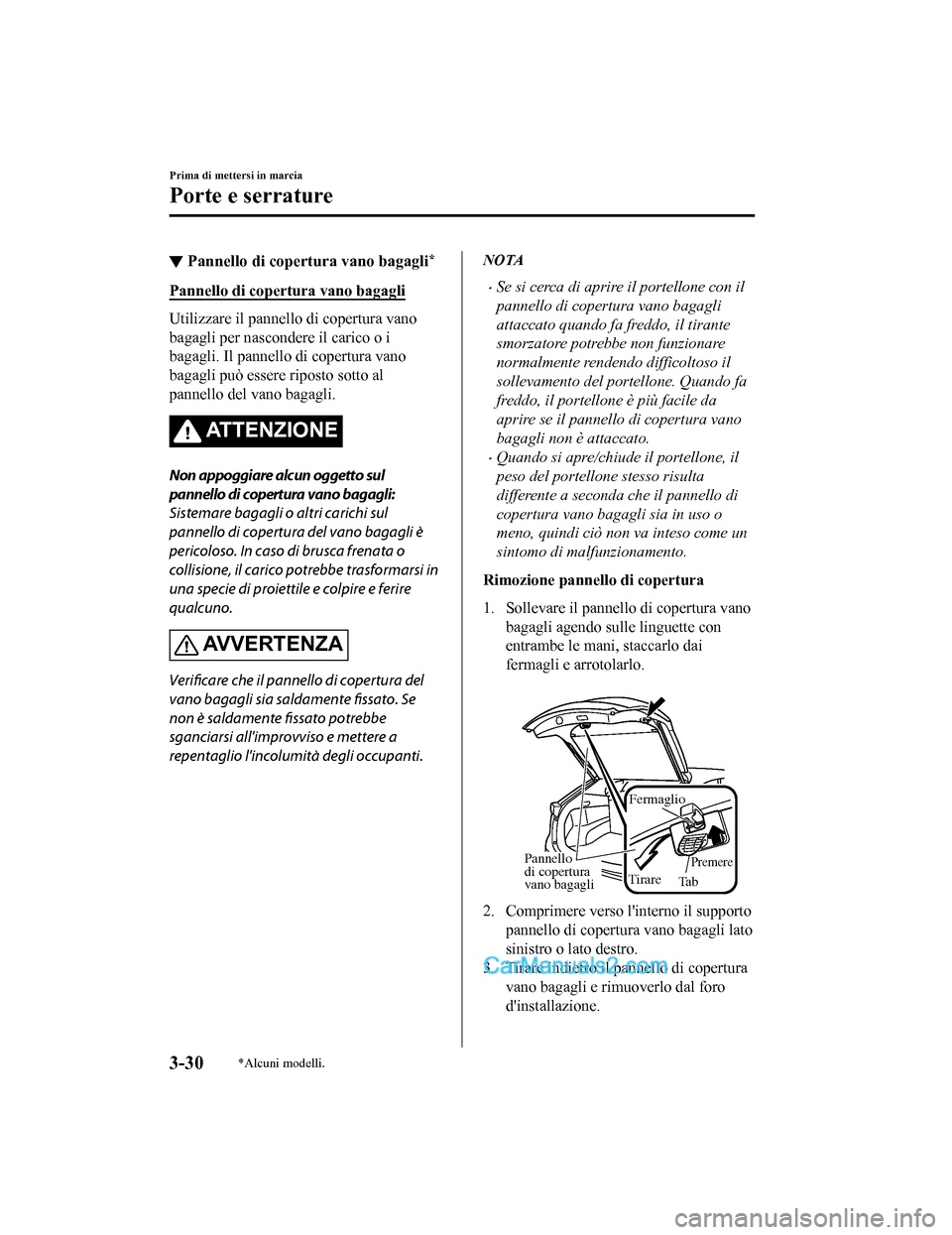 MAZDA MODEL CX-5 2017 Manuale del proprietario (in Italian) ▼Pannello di copertura vano bagagli*
Pannello di copertura vano bagagli
Utilizzare il pannello di copertura vano
bagagli per nascondere il carico o i
bagagli. Il pannello di copertura vano
bagagli p MAZDA MODEL CX-5 2017 Manuale del proprietario (in Italian) ▼Pannello di copertura vano bagagli*
Pannello di copertura vano bagagli
Utilizzare il pannello di copertura vano
bagagli per nascondere il carico o i
bagagli. Il pannello di copertura vano
bagagli p