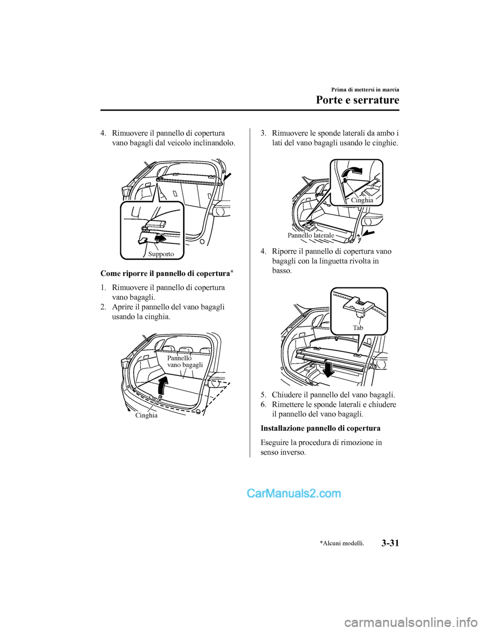 MAZDA MODEL CX-5 2017 Manuale del proprietario (in Italian) 4. Rimuovere il pannello di coperturavano bagagli dal veicolo inclinandolo.
Supporto
Come riporre il pannello di copertura*
1. Rimuovere il pannello di coperturavano bagagli.
2. Aprire il pannello d MAZDA MODEL CX-5 2017 Manuale del proprietario (in Italian) 4. Rimuovere il pannello di coperturavano bagagli dal veicolo inclinandolo.
Supporto
Come riporre il pannello di copertura*
1. Rimuovere il pannello di coperturavano bagagli.
2. Aprire il pannello d