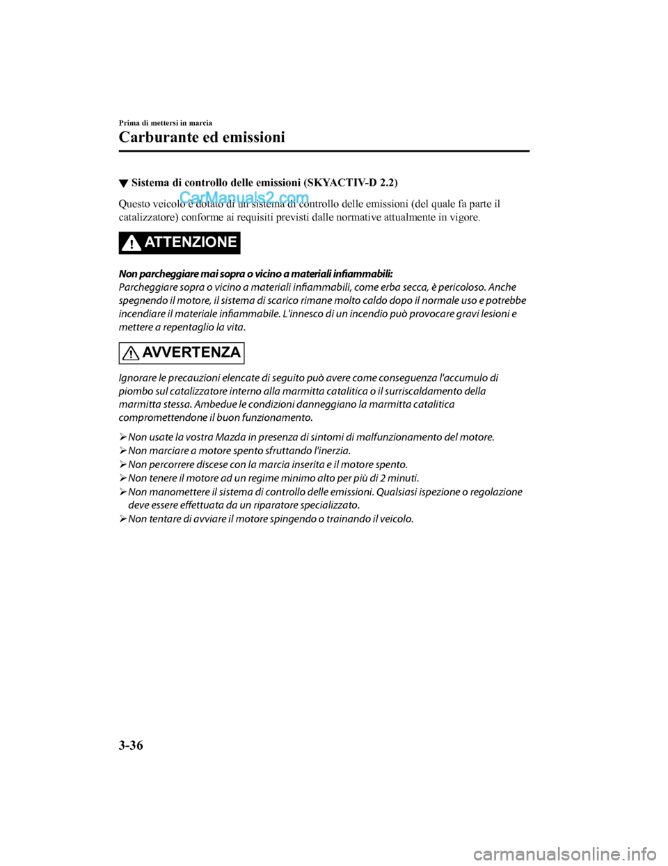 MAZDA MODEL CX-5 2017 Manuale del proprietario (in Italian) ▼Sistema di controllo delle emissioni (SKYACTIV-D 2.2)
Questo veicolo è dotato di un sistema di controllo delle emissioni (del quale fa parte il
catalizzatore) conforme ai requisiti previsti dalle MAZDA MODEL CX-5 2017 Manuale del proprietario (in Italian) ▼Sistema di controllo delle emissioni (SKYACTIV-D 2.2)
Questo veicolo è dotato di un sistema di controllo delle emissioni (del quale fa parte il
catalizzatore) conforme ai requisiti previsti dalle