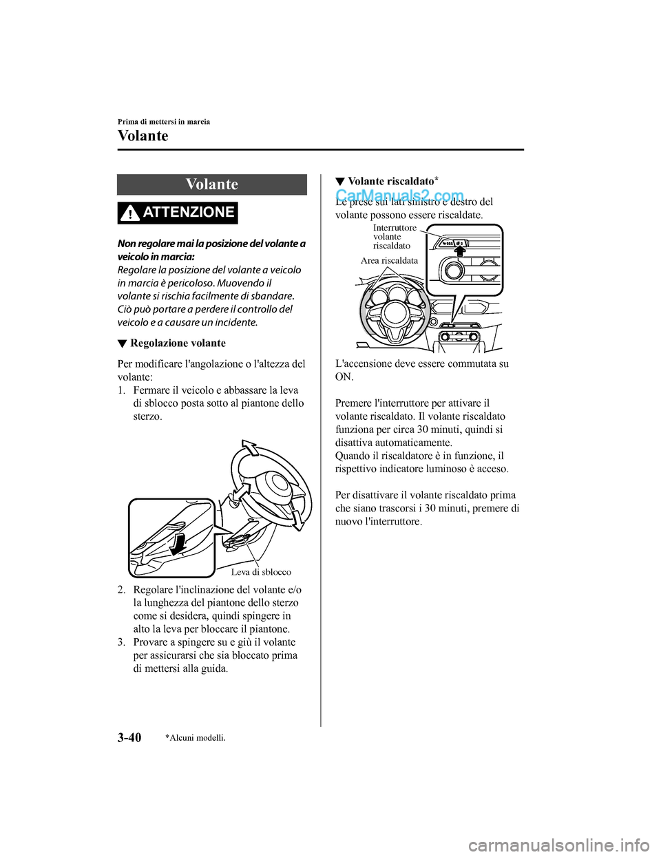 MAZDA MODEL CX-5 2017 Manuale del proprietario (in Italian) Vo l a n t e
AT T E N Z I O N E
Non regolare mai la posizione del volante a
veicolo in marcia:
Regolare la posizione del volante a veicolo
in marcia è pericoloso. Muovendo il
volante si rischia facil MAZDA MODEL CX-5 2017 Manuale del proprietario (in Italian) Vo l a n t e
AT T E N Z I O N E
Non regolare mai la posizione del volante a
veicolo in marcia:
Regolare la posizione del volante a veicolo
in marcia è pericoloso. Muovendo il
volante si rischia facil