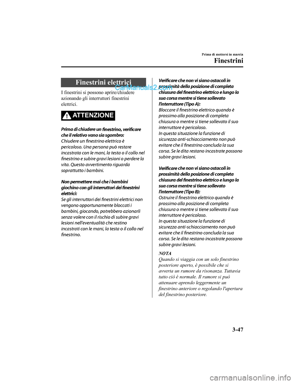 MAZDA MODEL CX-5 2017 Manuale del proprietario (in Italian) Finestrini elettrici
I finestrini si possono aprire/chiudere
azionando gli interruttori finestrini
elettrici.
ATTENZIONE
Prima di chiudere un finestrino,
verificare
che il relativo vano sia sgombro:
MAZDA MODEL CX-5 2017 Manuale del proprietario (in Italian) Finestrini elettrici
I finestrini si possono aprire/chiudere
azionando gli interruttori finestrini
elettrici.
ATTENZIONE
Prima di chiudere un finestrino,
verificare
che il relativo vano sia sgombro:
