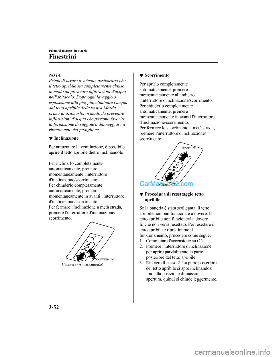 MAZDA MODEL CX-5 2017 Manuale del proprietario (in Italian) NOTA
Prima di lavare il veicolo, assicurarsi che
il tetto apribile si a completamente chiuso
in modo da prevenire infiltrazioni dacqua
nellabitacolo. Dopo ogni lavaggio o
esposizione alla pioggia, MAZDA MODEL CX-5 2017 Manuale del proprietario (in Italian) NOTA
Prima di lavare il veicolo, assicurarsi che
il tetto apribile si a completamente chiuso
in modo da prevenire infiltrazioni dacqua
nellabitacolo. Dopo ogni lavaggio o
esposizione alla pioggia,