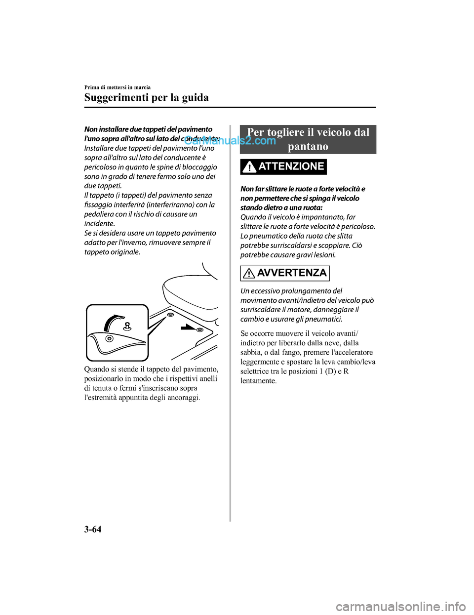 MAZDA MODEL CX-5 2017 Manuale del proprietario (in Italian) Non installare due tappeti del pavimento
luno sopra allaltro sul lato del conducente:
Installare due tappeti del pavimento luno
sopra allaltro sul lato del conducente è
pericoloso in quanto le sp MAZDA MODEL CX-5 2017 Manuale del proprietario (in Italian) Non installare due tappeti del pavimento
luno sopra allaltro sul lato del conducente:
Installare due tappeti del pavimento luno
sopra allaltro sul lato del conducente è
pericoloso in quanto le sp