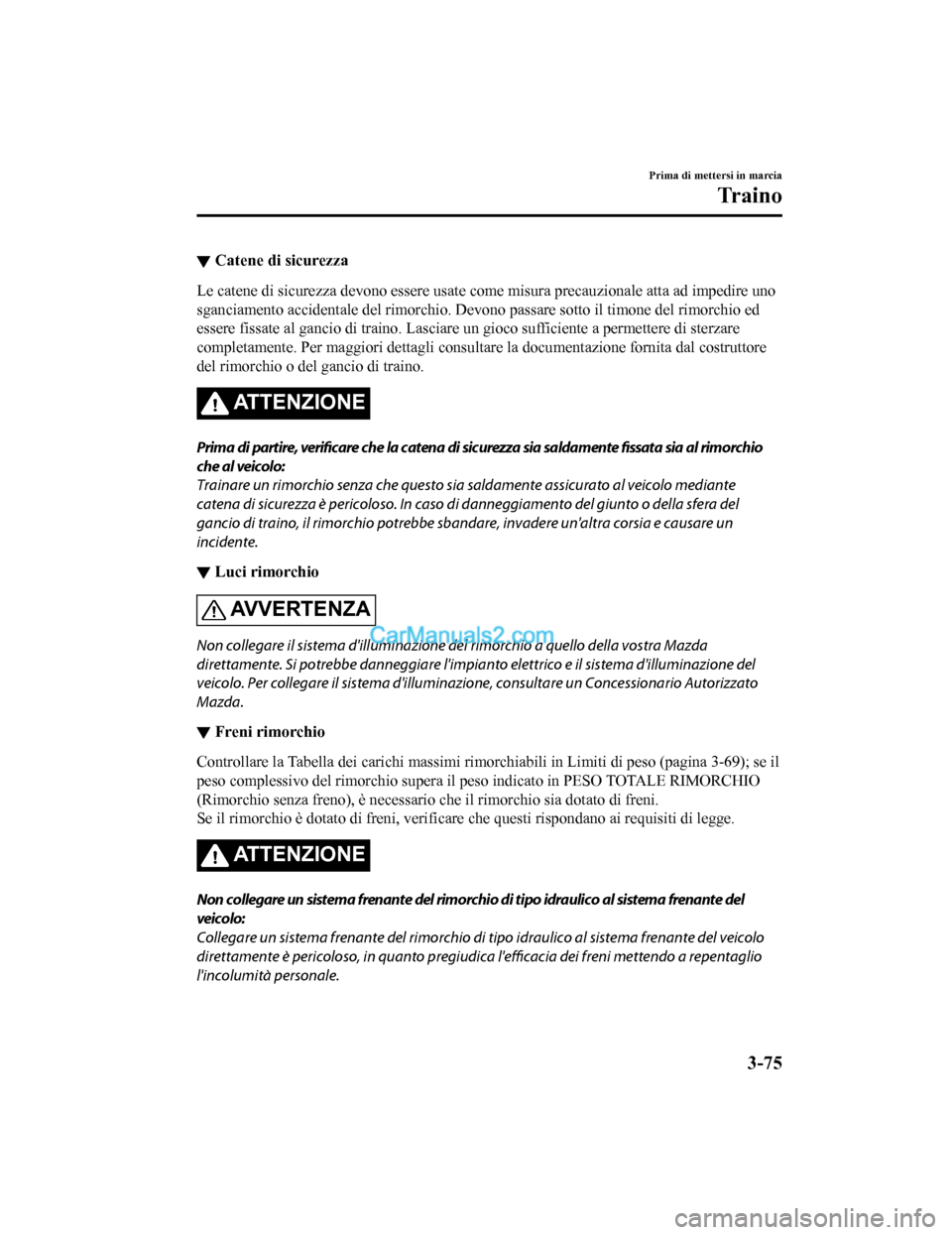 MAZDA MODEL CX-5 2017 Manuale del proprietario (in Italian) ▼Catene di sicurezza
Le catene di sicurezza devono e
ssere usate come misura precauzionale atta ad impedire uno
sganciamento accidentale del rimorchio. Devono passare sotto il timone del rimorchio e MAZDA MODEL CX-5 2017 Manuale del proprietario (in Italian) ▼Catene di sicurezza
Le catene di sicurezza devono e
ssere usate come misura precauzionale atta ad impedire uno
sganciamento accidentale del rimorchio. Devono passare sotto il timone del rimorchio e
