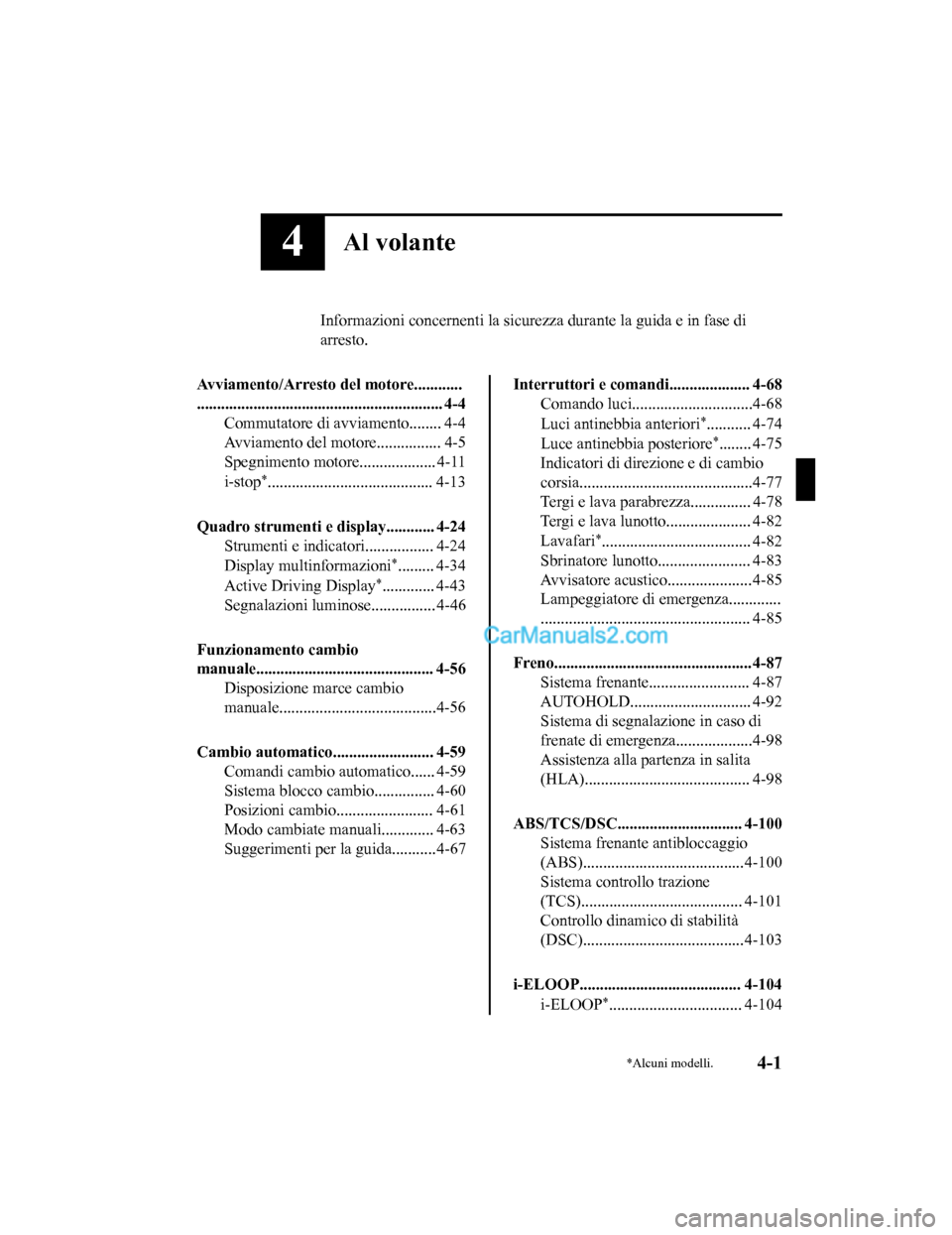MAZDA MODEL CX-5 2017 Manuale del proprietario (in Italian) 4Al volante
Informazioni concernenti la sicurezza durante la guida e in fase di
arresto.
Avviamento/Arresto del motore............
............................................................. 4-4 Com MAZDA MODEL CX-5 2017 Manuale del proprietario (in Italian) 4Al volante
Informazioni concernenti la sicurezza durante la guida e in fase di
arresto.
Avviamento/Arresto del motore............
............................................................. 4-4 Com