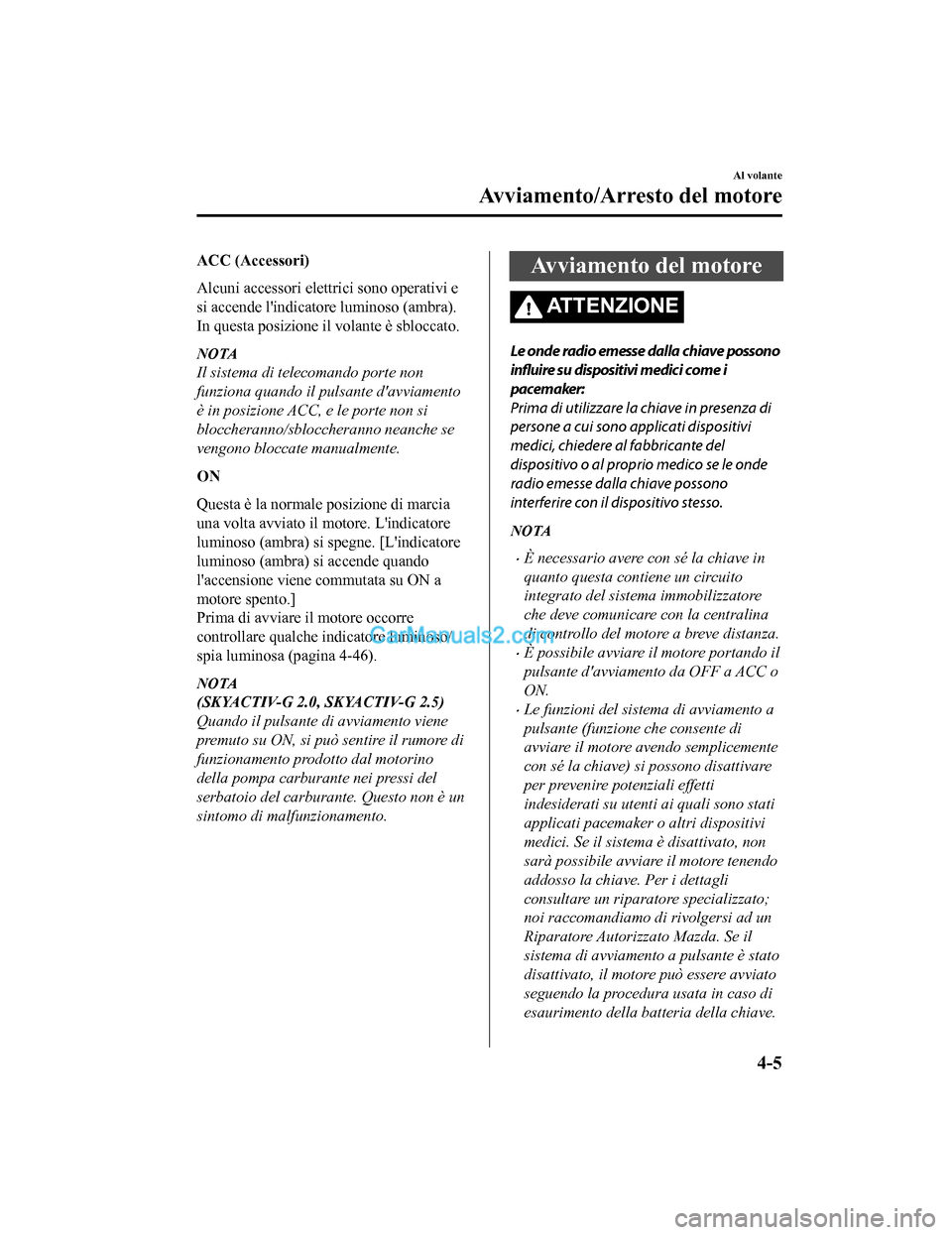 MAZDA MODEL CX-5 2017 Manuale del proprietario (in Italian) ACC (Accessori)
Alcuni accessori elettrici sono operativi e
si accende lindicatore luminoso (ambra).
In questa posizione il volante è sbloccato.
NOTA
Il sistema di telecomando porte non
funziona qua MAZDA MODEL CX-5 2017 Manuale del proprietario (in Italian) ACC (Accessori)
Alcuni accessori elettrici sono operativi e
si accende lindicatore luminoso (ambra).
In questa posizione il volante è sbloccato.
NOTA
Il sistema di telecomando porte non
funziona qua