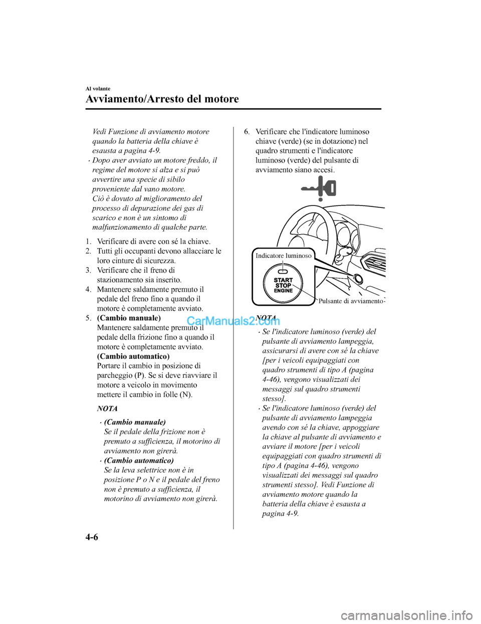 MAZDA MODEL CX-5 2017 Manuale del proprietario (in Italian) Vedi Funzione di avviamento motore
quando la batteria della chiave è
esausta a pagina 4-9.
•Dopo aver avviato un motore freddo, il
regime del motore si alza e si può
avvertire una specie di sibilo MAZDA MODEL CX-5 2017 Manuale del proprietario (in Italian) Vedi Funzione di avviamento motore
quando la batteria della chiave è
esausta a pagina 4-9.
•Dopo aver avviato un motore freddo, il
regime del motore si alza e si può
avvertire una specie di sibilo