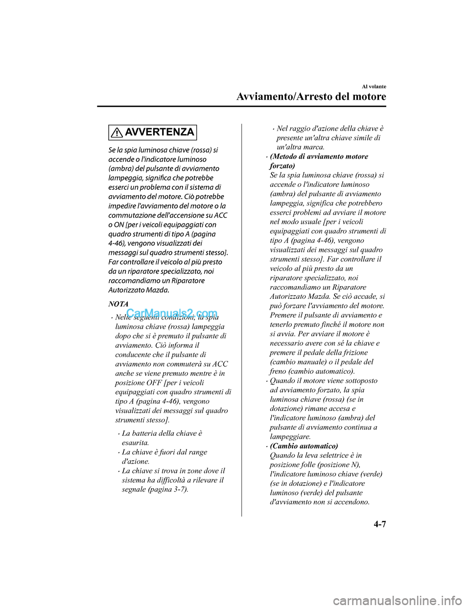 MAZDA MODEL CX-5 2017 Manuale del proprietario (in Italian) AVVERTENZA
Se la spia luminosa chiave (rossa) si
accende o lindicatore luminoso
(ambra) del pulsante di avviamento
lampeggia, significa che potrebbe
esserci un problema con il sistema di
avviamento d MAZDA MODEL CX-5 2017 Manuale del proprietario (in Italian) AVVERTENZA
Se la spia luminosa chiave (rossa) si
accende o lindicatore luminoso
(ambra) del pulsante di avviamento
lampeggia, significa che potrebbe
esserci un problema con il sistema di
avviamento d