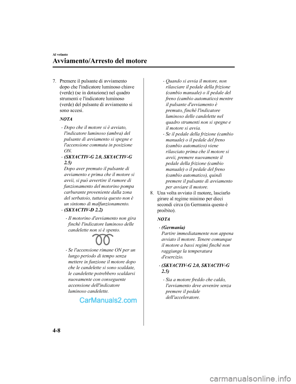 MAZDA MODEL CX-5 2017 Manuale del proprietario (in Italian) 7. Premere il pulsante di avviamentodopo che lindicatore luminoso chiave
(verde) (se in dotazione) nel quadro
strumenti e lindicatore luminoso
(verde) del pulsante di avviamento si
sono accesi.
NOTA MAZDA MODEL CX-5 2017 Manuale del proprietario (in Italian) 7. Premere il pulsante di avviamentodopo che lindicatore luminoso chiave
(verde) (se in dotazione) nel quadro
strumenti e lindicatore luminoso
(verde) del pulsante di avviamento si
sono accesi.
NOTA