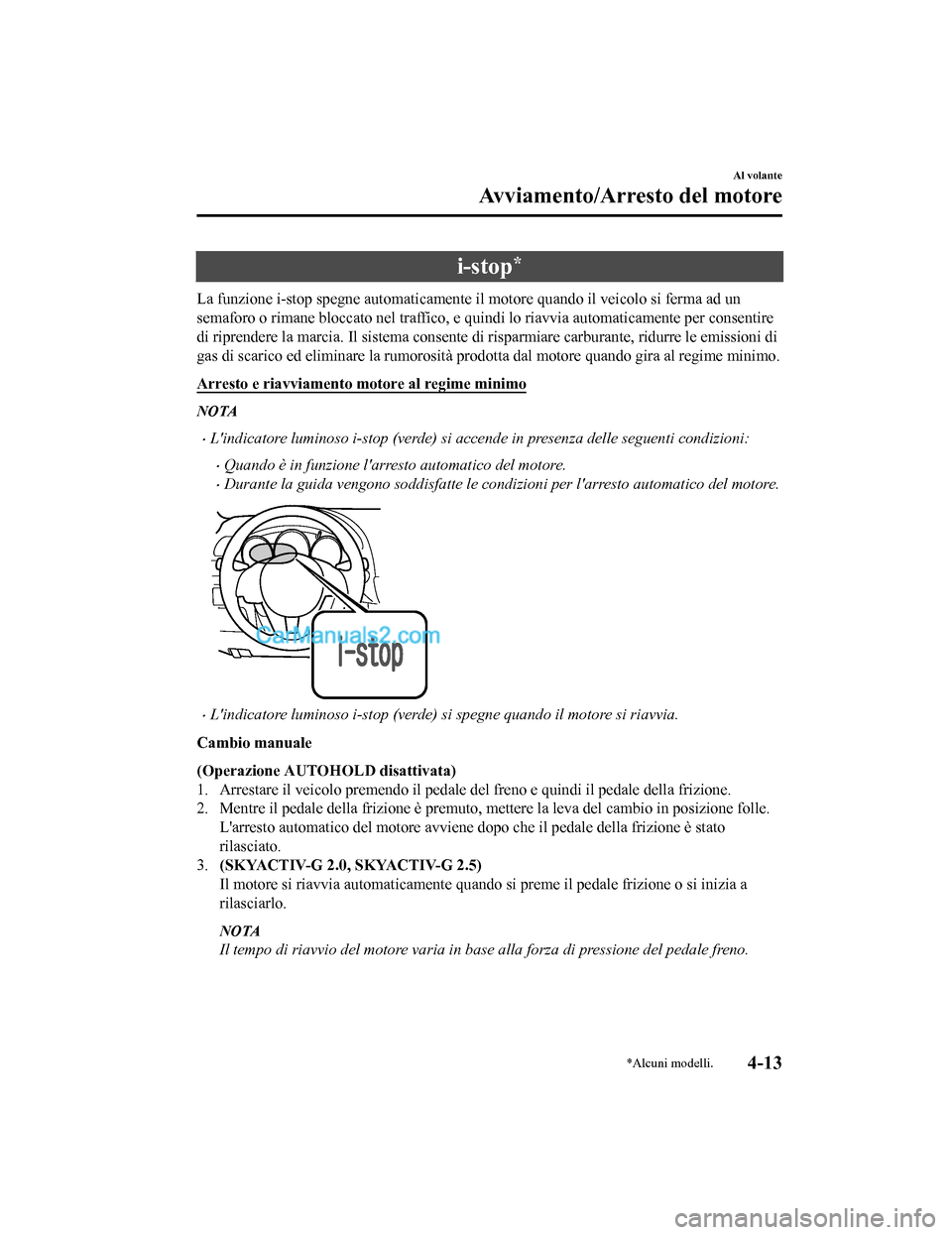 MAZDA MODEL CX-5 2017 Manuale del proprietario (in Italian) i-stop*
La funzione i-stop spegne automaticamente il motore quando il veicolo si ferma ad un
semaforo o rimane bloccato nel traffico, e quindi lo riavvia automaticamente per consentire
di riprendere l MAZDA MODEL CX-5 2017 Manuale del proprietario (in Italian) i-stop*
La funzione i-stop spegne automaticamente il motore quando il veicolo si ferma ad un
semaforo o rimane bloccato nel traffico, e quindi lo riavvia automaticamente per consentire
di riprendere l