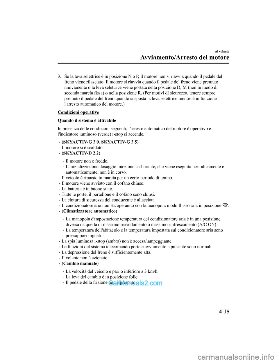 MAZDA MODEL CX-5 2017 Manuale del proprietario (in Italian) 3. Se la leva selettrice è in posizione N o P, il motore non si riavvia quando il pedale delfreno viene rilasciato. Il motore si riavvi a quando il pedale del freno viene premuto
nuovamente o la leva MAZDA MODEL CX-5 2017 Manuale del proprietario (in Italian) 3. Se la leva selettrice è in posizione N o P, il motore non si riavvia quando il pedale delfreno viene rilasciato. Il motore si riavvi a quando il pedale del freno viene premuto
nuovamente o la leva