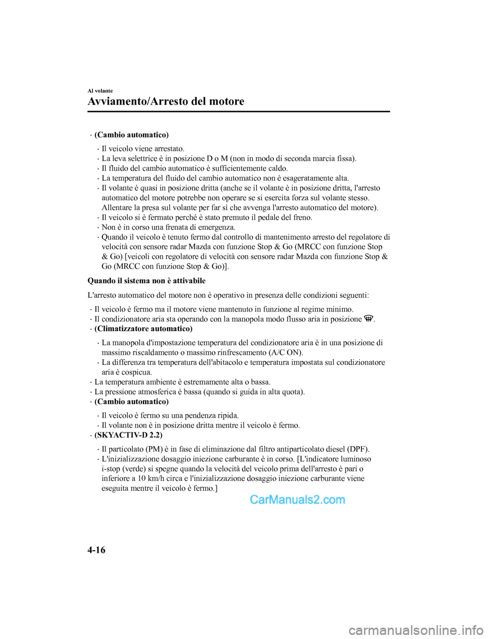 MAZDA MODEL CX-5 2017 Manuale del proprietario (in Italian) •(Cambio automatico)
•Il veicolo viene arrestato.
•La leva selettrice è in posizione D o M (non in modo di seconda marcia fissa).
•Il fluido del cambio automatico è sufficientemente caldo.
â MAZDA MODEL CX-5 2017 Manuale del proprietario (in Italian) •(Cambio automatico)
•Il veicolo viene arrestato.
•La leva selettrice è in posizione D o M (non in modo di seconda marcia fissa).
•Il fluido del cambio automatico è sufficientemente caldo.
â