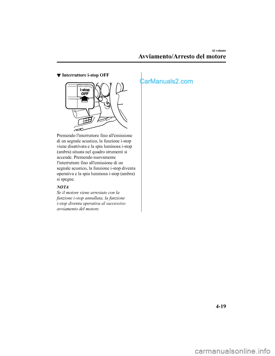 MAZDA MODEL CX-5 2017 Manuale del proprietario (in Italian) â–¼Interruttore i-stop OFF
Premendo linterruttor
e fino allemissione
di un segnale acustico, la funzione i-stop
viene disattivata e la spia luminosa i-stop
(ambra) situata nel quadro strumenti si
ac MAZDA MODEL CX-5 2017 Manuale del proprietario (in Italian) â–¼Interruttore i-stop OFF
Premendo linterruttor
e fino allemissione
di un segnale acustico, la funzione i-stop
viene disattivata e la spia luminosa i-stop
(ambra) situata nel quadro strumenti si
ac