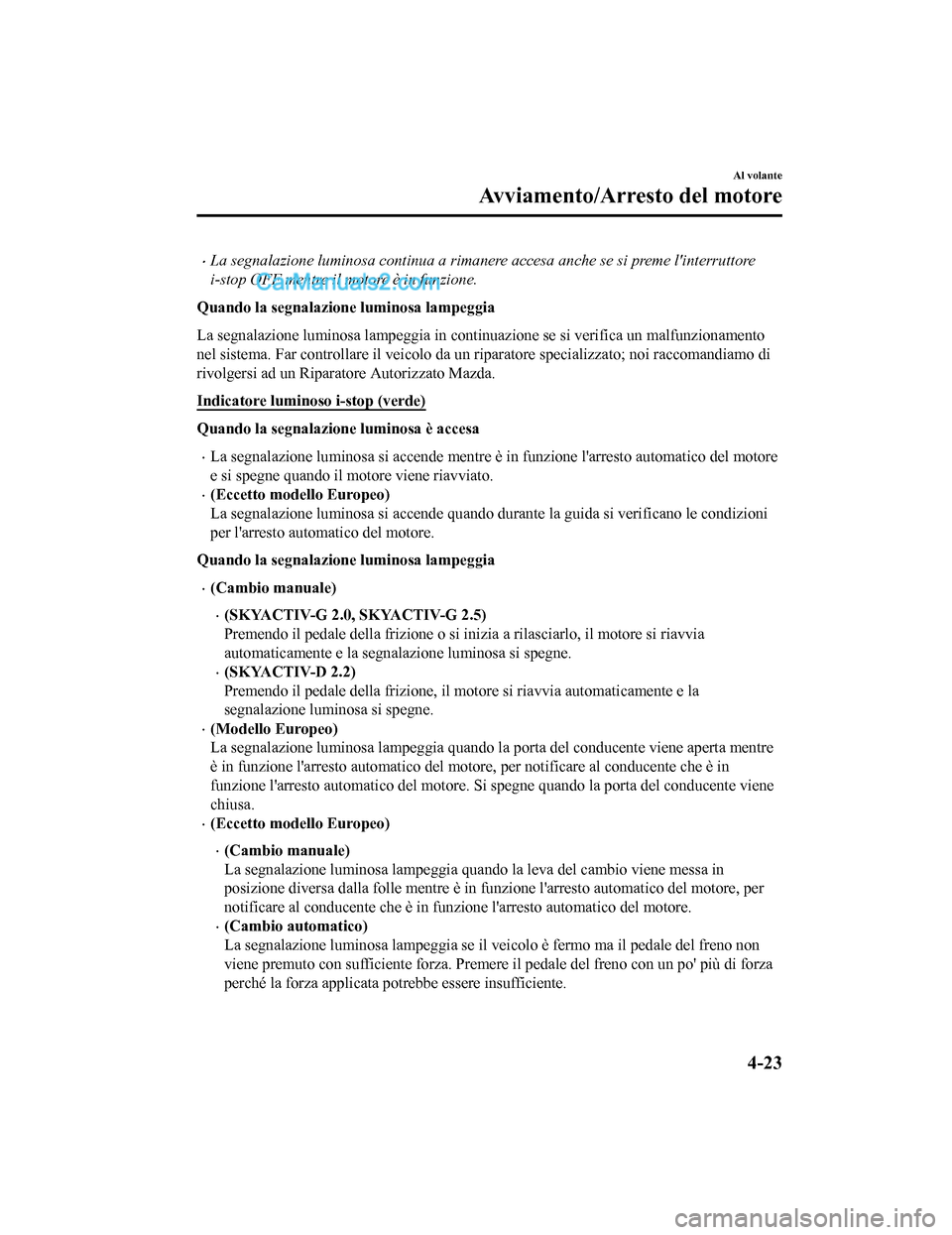 MAZDA MODEL CX-5 2017 Manuale del proprietario (in Italian) •La segnalazione luminosa continua a rimanere accesa anche se si preme linterruttore
i-stop OFF mentre il motore è in funzione.
Quando la segnalazione luminosa lampeggia
La segnalazione luminosa l MAZDA MODEL CX-5 2017 Manuale del proprietario (in Italian) •La segnalazione luminosa continua a rimanere accesa anche se si preme linterruttore
i-stop OFF mentre il motore è in funzione.
Quando la segnalazione luminosa lampeggia
La segnalazione luminosa l