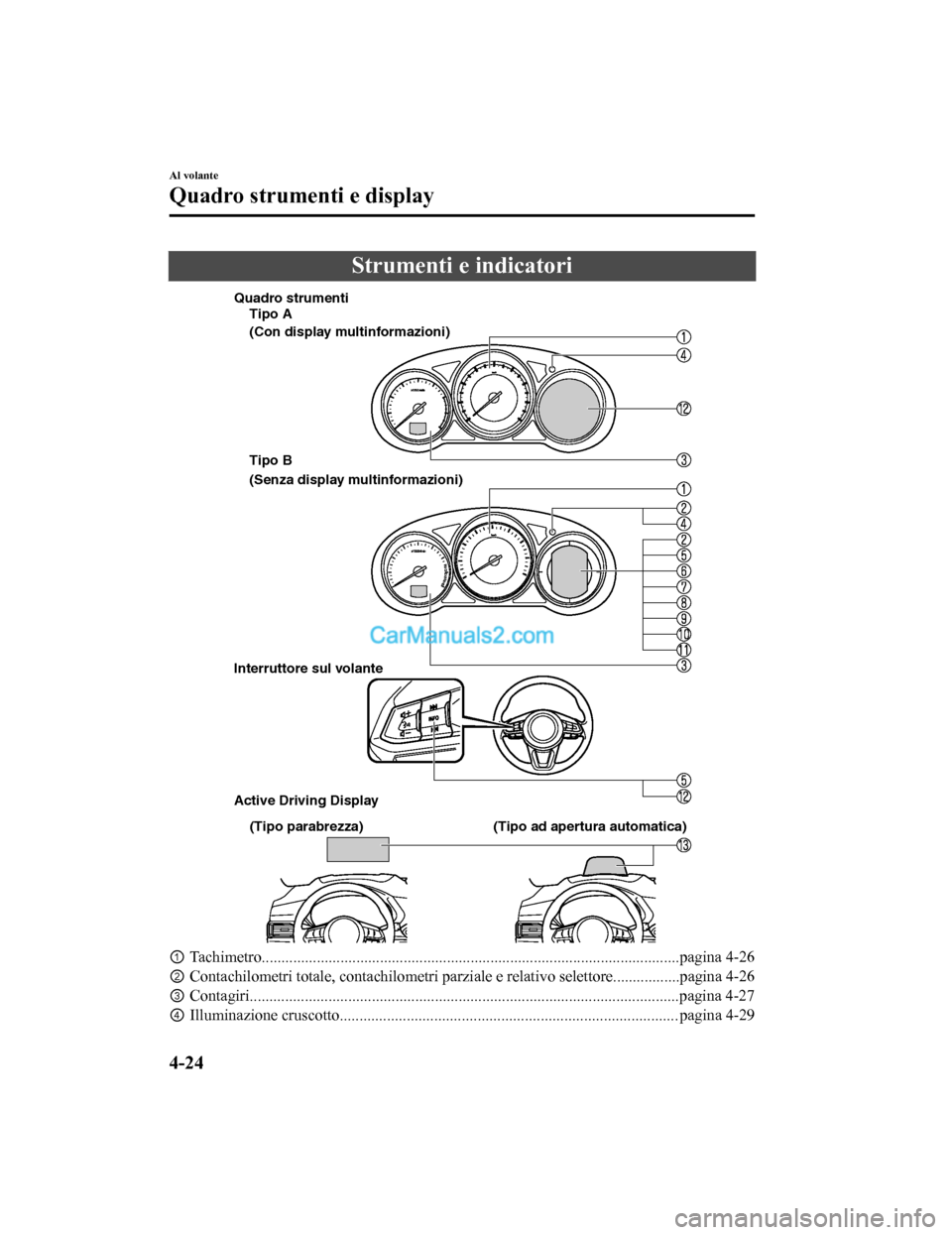 MAZDA MODEL CX-5 2017 Manuale del proprietario (in Italian) Strumenti e indicatori
Interruttore sul volante
Active Driving Display
Tipo A
(Con display multinformazioni)
(Senza display multinformazioni)
Quadro strumenti
Tipo B
(Tipo parabrezza) (Tipo ad apertur MAZDA MODEL CX-5 2017 Manuale del proprietario (in Italian) Strumenti e indicatori
Interruttore sul volante
Active Driving Display
Tipo A
(Con display multinformazioni)
(Senza display multinformazioni)
Quadro strumenti
Tipo B
(Tipo parabrezza) (Tipo ad apertur