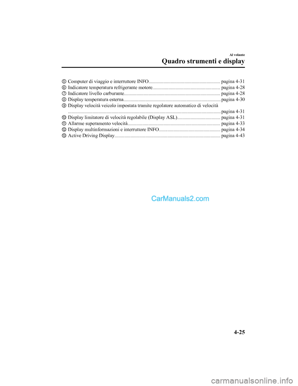 MAZDA MODEL CX-5 2017 Manuale del proprietario (in Italian) ⑤Computer di viaggio e inte rruttore INFO.......................................................... pagina 4-31
⑥ Indicatore temperatura refr igerante motore....................................... MAZDA MODEL CX-5 2017 Manuale del proprietario (in Italian) ⑤Computer di viaggio e inte rruttore INFO.......................................................... pagina 4-31
â‘¥ Indicatore temperatura refr igerante motore.......................................