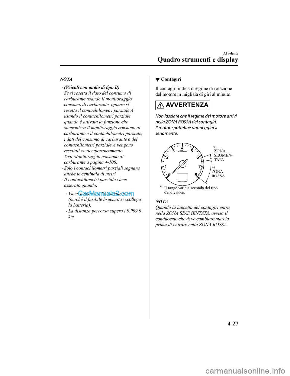 MAZDA MODEL CX-5 2017 Manuale del proprietario (in Italian) NOTA
•(Veicoli con audio di tipo B)
Se si resetta il dato del consumo di
carburante usando il monitoraggio
consumo di carburante, oppure si
resetta il contachilometri parziale A
usando il contachilo MAZDA MODEL CX-5 2017 Manuale del proprietario (in Italian) NOTA
•(Veicoli con audio di tipo B)
Se si resetta il dato del consumo di
carburante usando il monitoraggio
consumo di carburante, oppure si
resetta il contachilometri parziale A
usando il contachilo