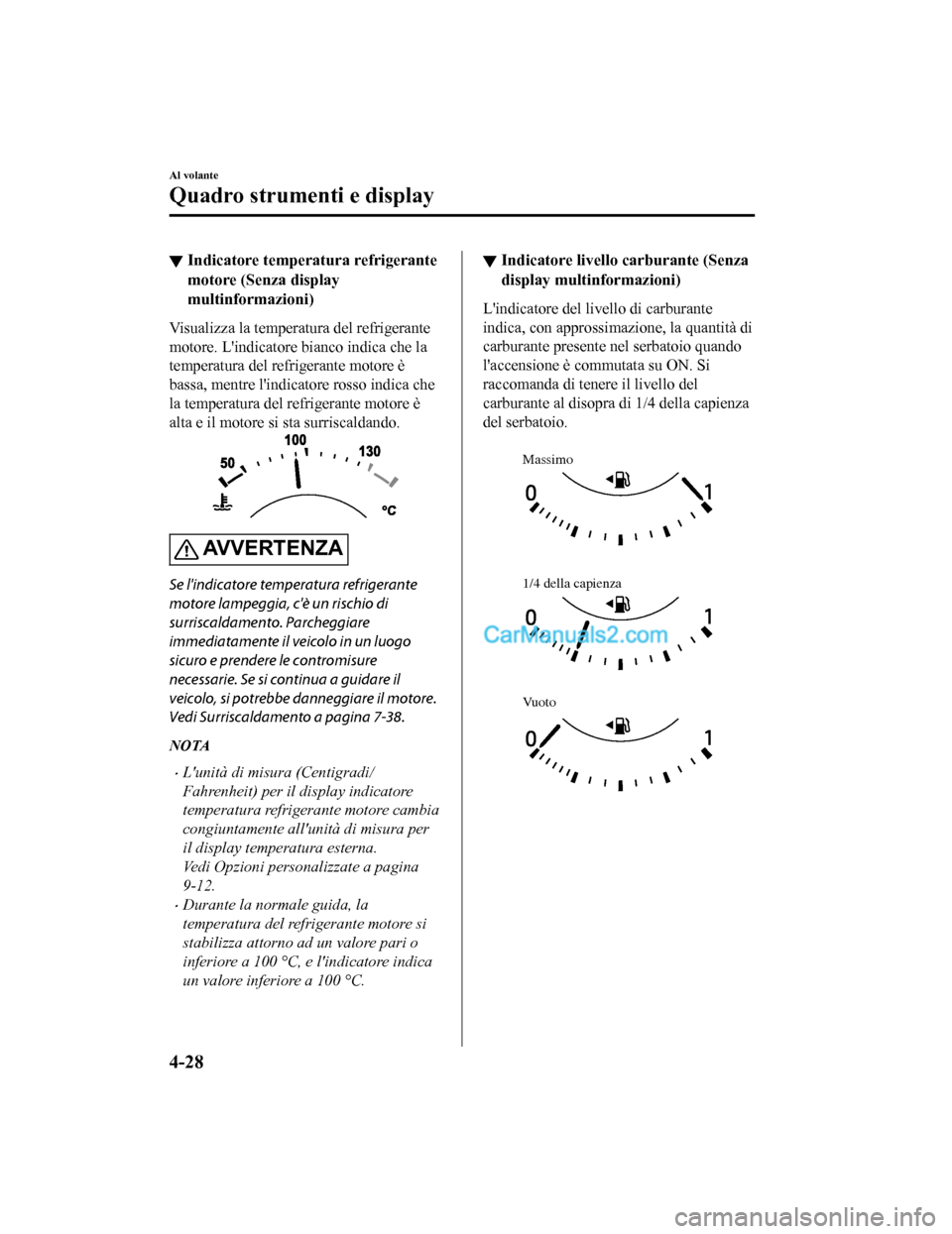 MAZDA MODEL CX-5 2017 Manuale del proprietario (in Italian) ▼Indicatore temperatura refrigerante
motore (Senza display
multinformazioni)
Visualizza la temperatura del refrigerante
motore. Lindicatore bianco indica che la
temperatura del ref
rigerante motore MAZDA MODEL CX-5 2017 Manuale del proprietario (in Italian) ▼Indicatore temperatura refrigerante
motore (Senza display
multinformazioni)
Visualizza la temperatura del refrigerante
motore. Lindicatore bianco indica che la
temperatura del ref
rigerante motore