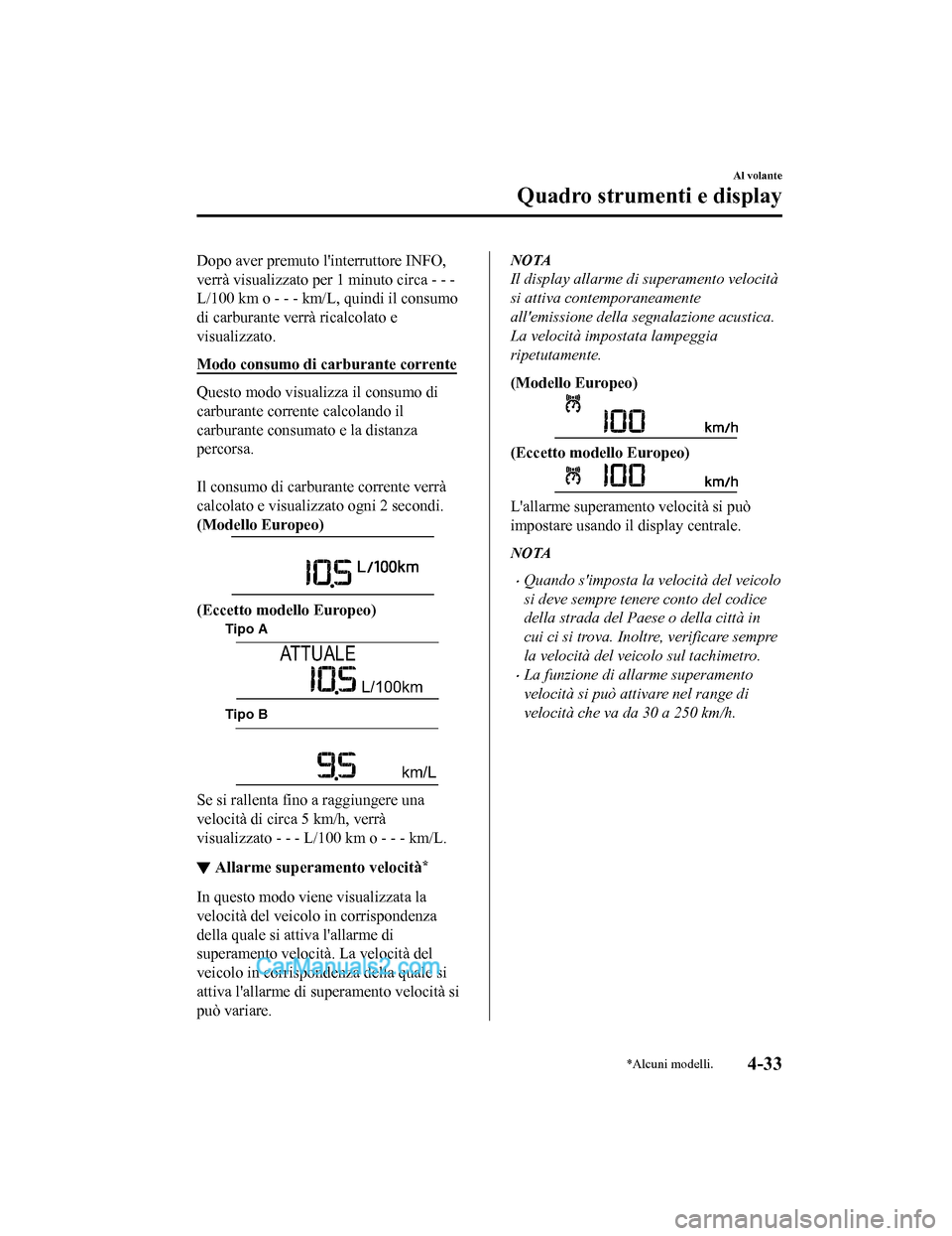 MAZDA MODEL CX-5 2017 Manuale del proprietario (in Italian) Dopo aver premuto linterruttore INFO,
verrà visualizzato per 1 minuto circa - - -
L/100 km o - - - km/L, quindi il consumo
di carburante verrà ricalcolato e
visualizzato.
Modo consumo di carburante MAZDA MODEL CX-5 2017 Manuale del proprietario (in Italian) Dopo aver premuto linterruttore INFO,
verrà visualizzato per 1 minuto circa - - -
L/100 km o - - - km/L, quindi il consumo
di carburante verrà ricalcolato e
visualizzato.
Modo consumo di carburante