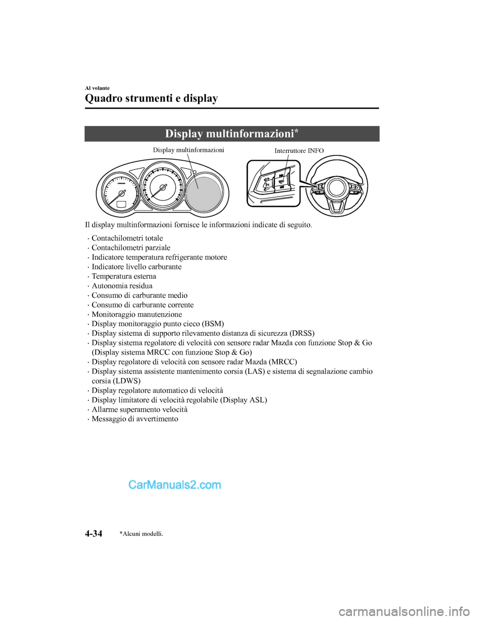 MAZDA MODEL CX-5 2017 Manuale del proprietario (in Italian) Display multinformazioni*
Interruttore INFO
Display multinformazioni
Il display multinformazioni fornisce
le informazioni indicate di seguito.
•Contachilometri totale
•Contachilometri parziale
MAZDA MODEL CX-5 2017 Manuale del proprietario (in Italian) Display multinformazioni*
Interruttore INFO
Display multinformazioni
Il display multinformazioni fornisce
le informazioni indicate di seguito.
•Contachilometri totale
•Contachilometri parziale
