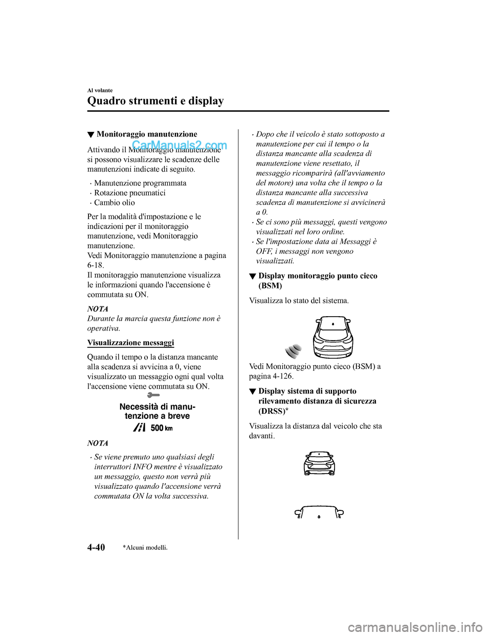 MAZDA MODEL CX-5 2017 Manuale del proprietario (in Italian) ▼Monitoraggio manutenzione
Attivando il Monitoraggio manutenzione
si possono visualizzare le scadenze delle
manutenzioni indicate di seguito.
•Manutenzione programmata
•Rotazione pneumatici
•C MAZDA MODEL CX-5 2017 Manuale del proprietario (in Italian) ▼Monitoraggio manutenzione
Attivando il Monitoraggio manutenzione
si possono visualizzare le scadenze delle
manutenzioni indicate di seguito.
•Manutenzione programmata
•Rotazione pneumatici
•C