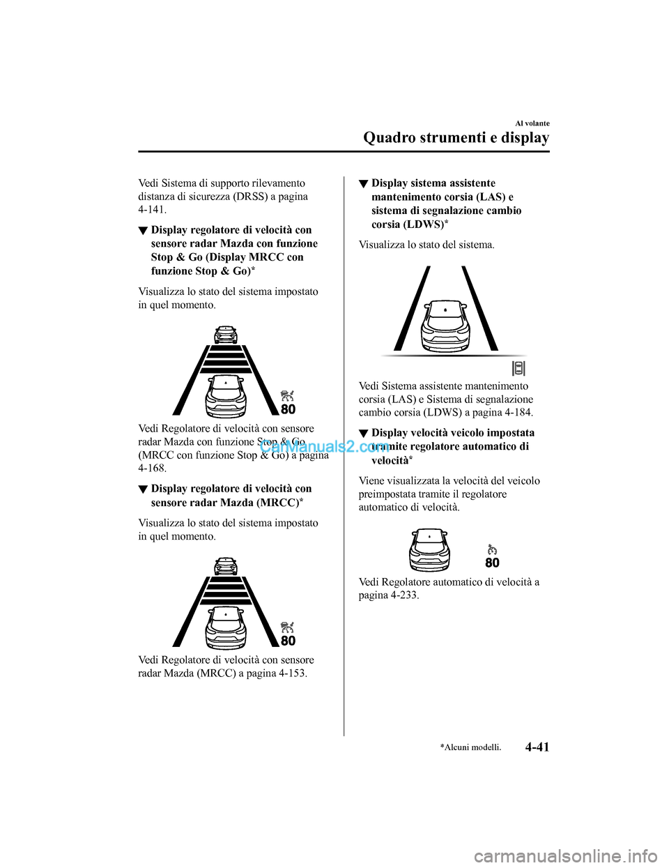 MAZDA MODEL CX-5 2017 Manuale del proprietario (in Italian) Vedi Sistema di supporto rilevamento
distanza di sicurezza (DRSS) a pagina
4-141.
▼Display regolatore di velocità con
sensore radar Mazda con funzione
Stop & Go (Display MRCC con
funzione Stop & Go MAZDA MODEL CX-5 2017 Manuale del proprietario (in Italian) Vedi Sistema di supporto rilevamento
distanza di sicurezza (DRSS) a pagina
4-141.
▼Display regolatore di velocità con
sensore radar Mazda con funzione
Stop & Go (Display MRCC con
funzione Stop & Go